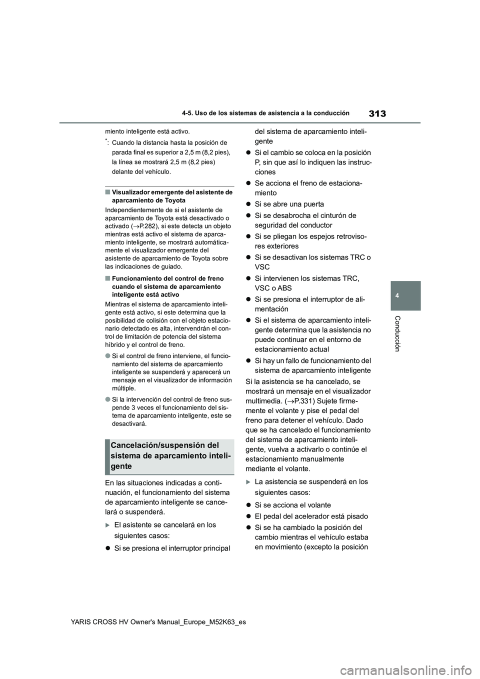 TOYOTA YARIS CROSS 2021  Manuale de Empleo (in Spanish) 313
4
YARIS CROSS HV Owner's Manual_Europe_M52K63_es
4-5. Uso de los sistemas de asistencia a la conducción
Conducción
miento inteligente está activo.
*: Cuando la distancia hasta la posición 
