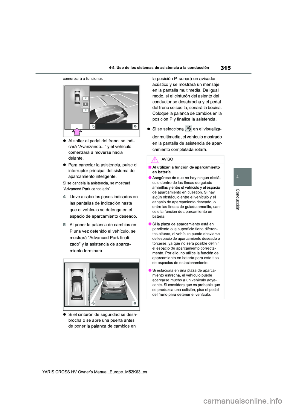 TOYOTA YARIS CROSS 2021  Manuale de Empleo (in Spanish) 315
4
YARIS CROSS HV Owner's Manual_Europe_M52K63_es
4-5. Uso de los sistemas de asistencia a la conducción
Conducción
comenzará a funcionar.
Al soltar el pedal del freno, se indi- 
cará 