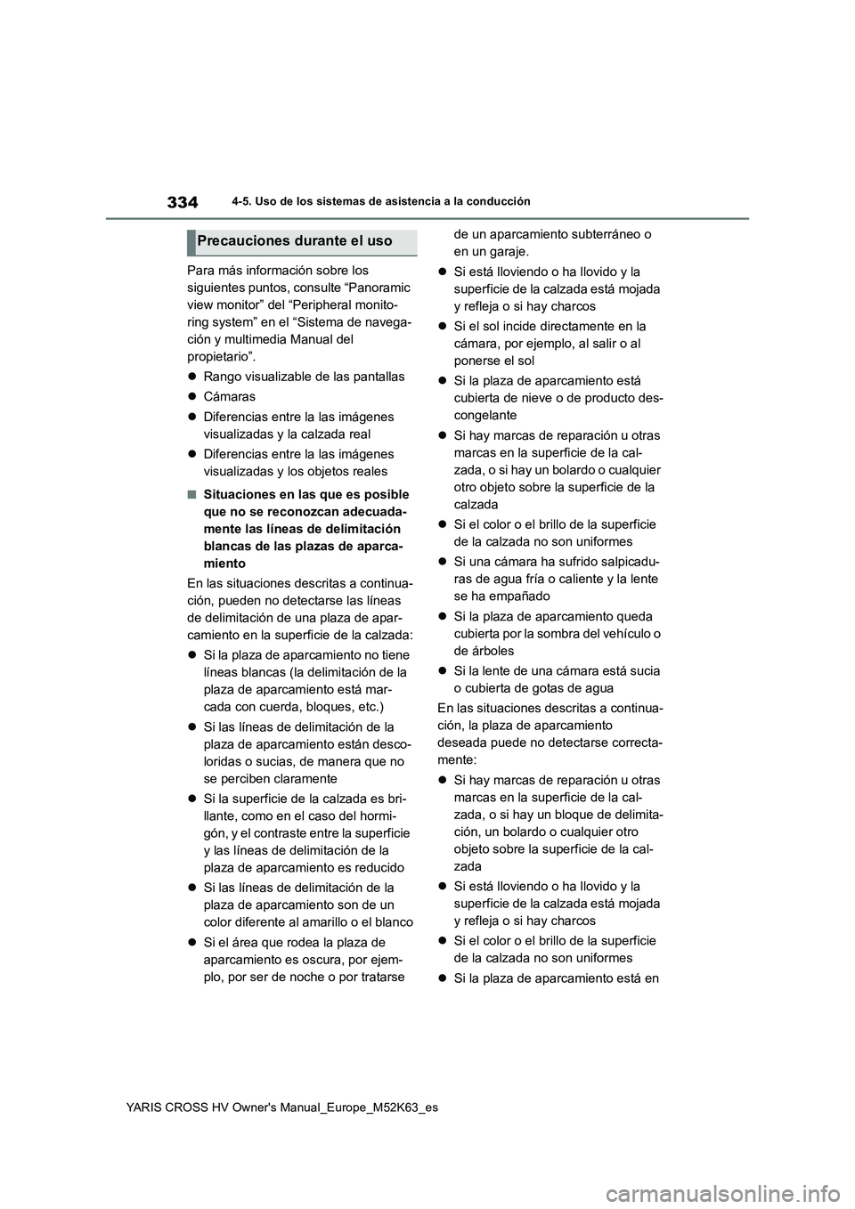 TOYOTA YARIS CROSS 2021  Manuale de Empleo (in Spanish) 334
YARIS CROSS HV Owner's Manual_Europe_M52K63_es
4-5. Uso de los sistemas de asistencia a la conducción
Para más información sobre los  
siguientes puntos, consulte “Panoramic 
view monitor