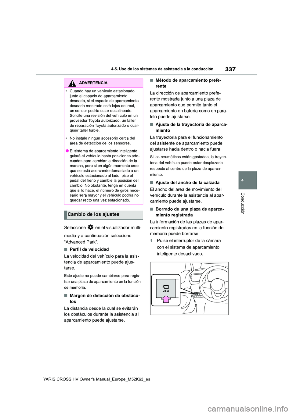 TOYOTA YARIS CROSS 2021  Manuale de Empleo (in Spanish) 337
4
YARIS CROSS HV Owner's Manual_Europe_M52K63_es
4-5. Uso de los sistemas de asistencia a la conducción
Conducción
Seleccione   en el visualizador multi- 
media y a continuación seleccione 