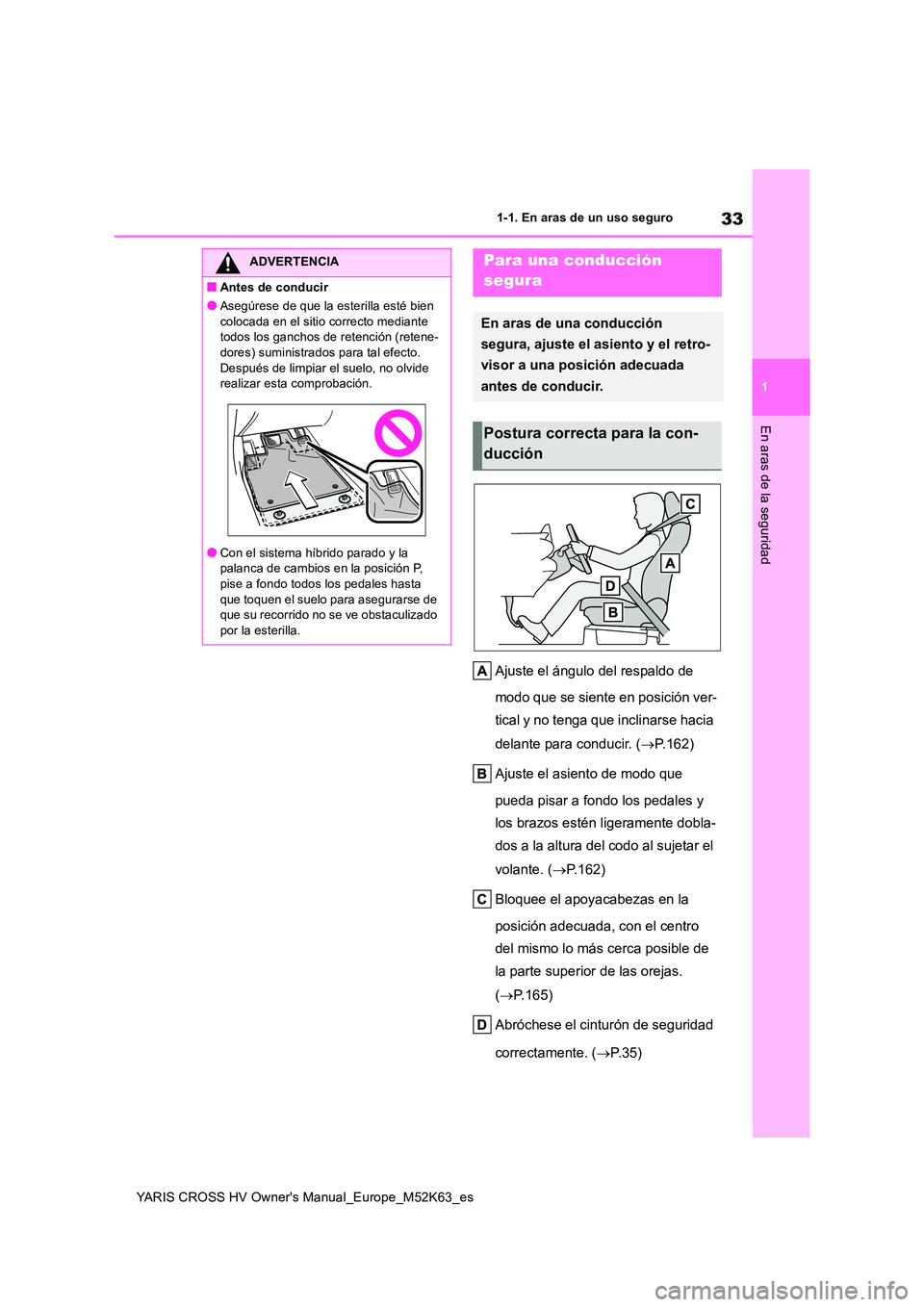 TOYOTA YARIS CROSS 2021  Manuale de Empleo (in Spanish) 33
1
YARIS CROSS HV Owner's Manual_Europe_M52K63_es
1-1. En aras de un uso seguro
En aras de la seguridad
Ajuste el ángulo del respaldo de  
modo que se siente en posición ver- 
tical y no tenga