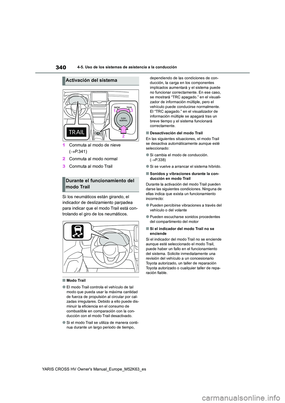 TOYOTA YARIS CROSS 2021  Manuale de Empleo (in Spanish) 340
YARIS CROSS HV Owner's Manual_Europe_M52K63_es
4-5. Uso de los sistemas de asistencia a la conducción
1Conmuta al modo de nieve  
( P.341) 
2 Conmuta al modo normal 
3 Conmuta al modo Trai