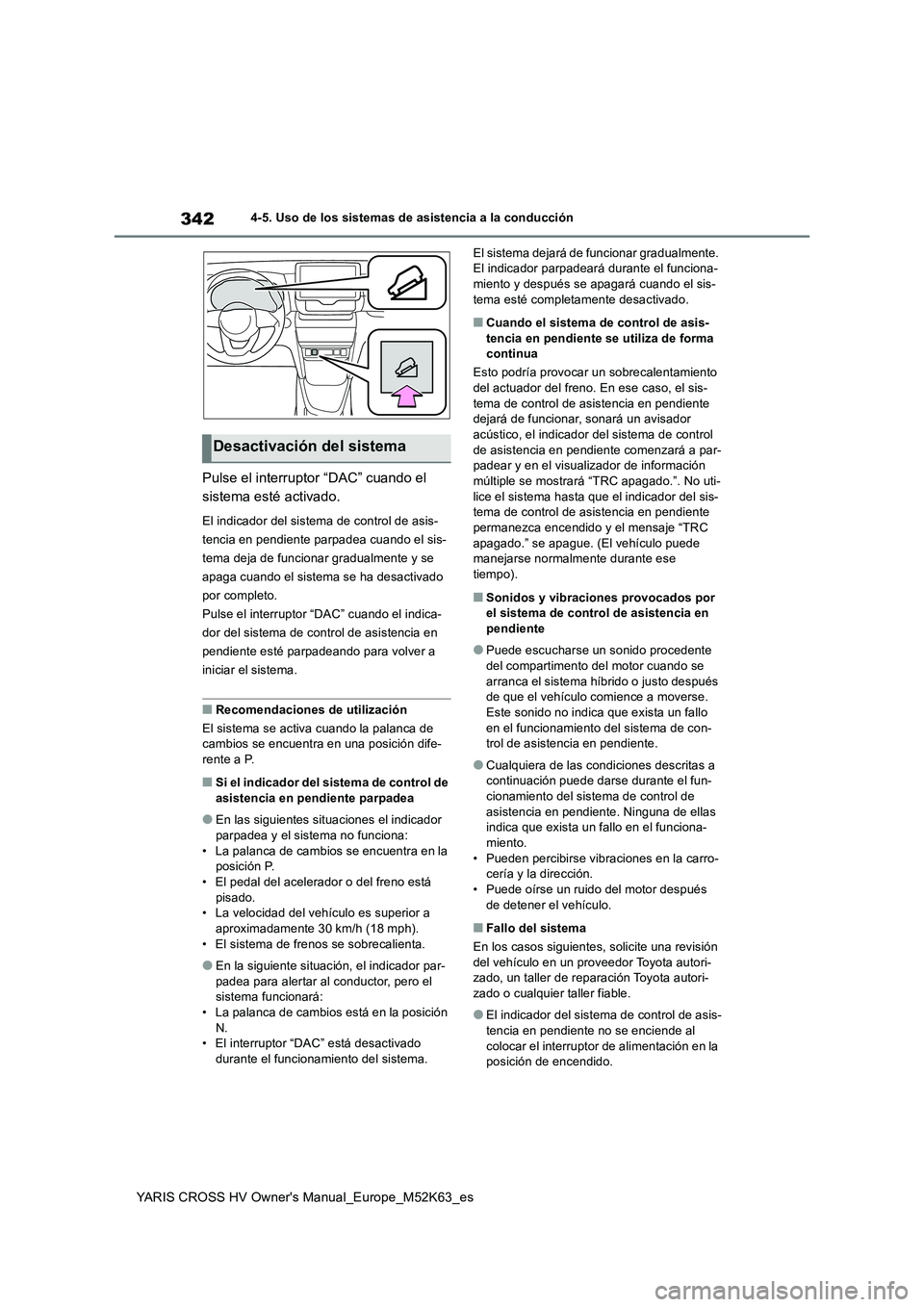 TOYOTA YARIS CROSS 2021  Manuale de Empleo (in Spanish) 342
YARIS CROSS HV Owner's Manual_Europe_M52K63_es
4-5. Uso de los sistemas de asistencia a la conducción
Pulse el interruptor “DAC” cuando el  
sistema esté activado.
El indicador del siste