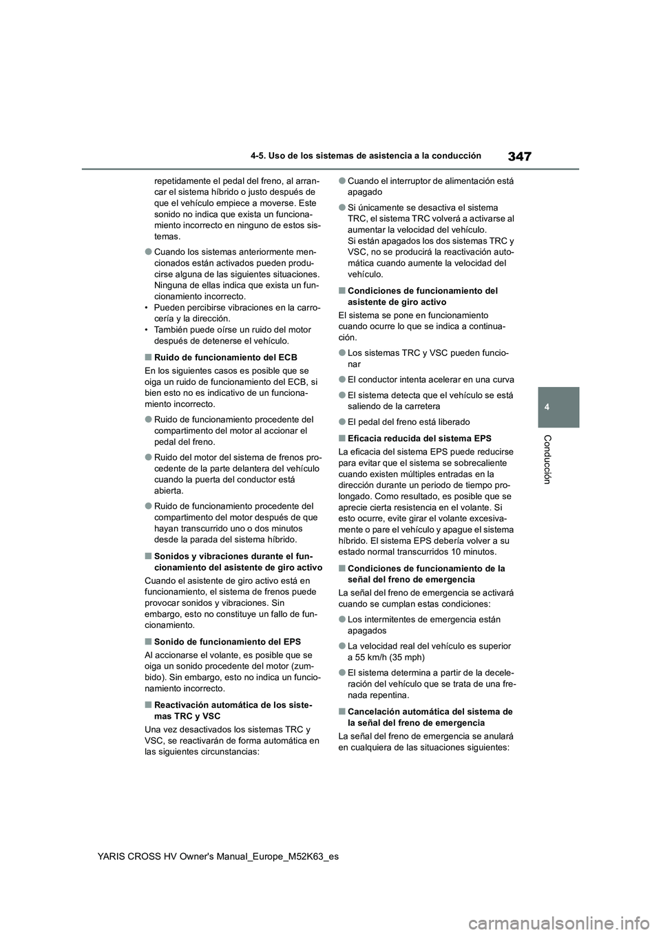 TOYOTA YARIS CROSS 2021  Manuale de Empleo (in Spanish) 347
4
YARIS CROSS HV Owner's Manual_Europe_M52K63_es
4-5. Uso de los sistemas de asistencia a la conducción
Conducción
repetidamente el pedal del freno, al arran- car el sistema híbrido o justo