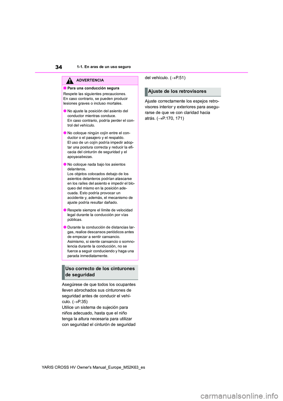 TOYOTA YARIS CROSS 2021  Manuale de Empleo (in Spanish) 34
YARIS CROSS HV Owner's Manual_Europe_M52K63_es
1-1. En aras de un uso seguro
Asegúrese de que todos los ocupantes  
lleven abrochados sus cinturones de 
seguridad antes de conducir el vehí-
c