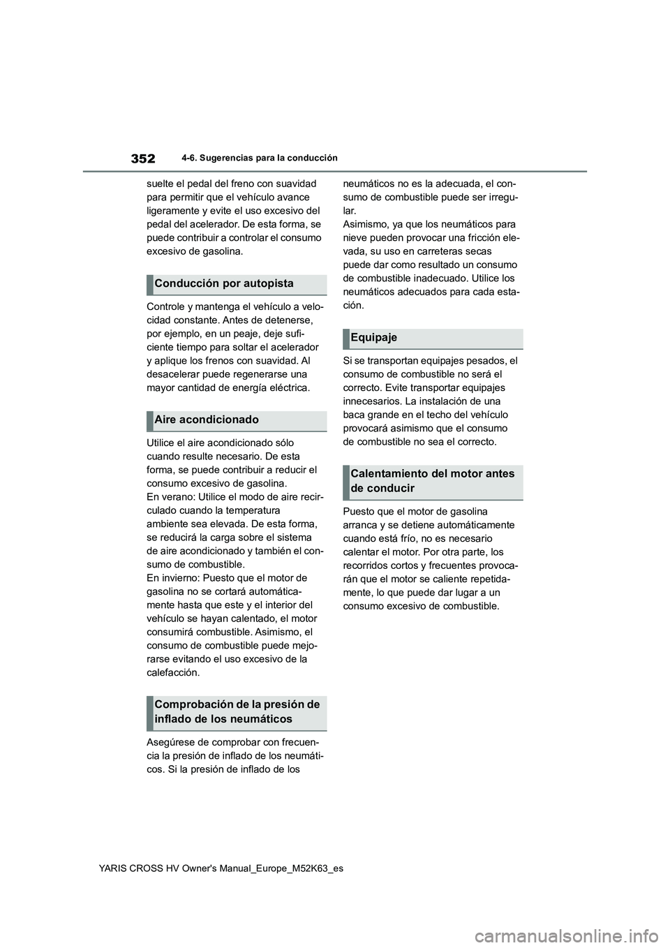TOYOTA YARIS CROSS 2021  Manuale de Empleo (in Spanish) 352
YARIS CROSS HV Owner's Manual_Europe_M52K63_es
4-6. Sugerencias para la conducción
suelte el pedal del freno con suavidad  
para permitir que el vehículo avance 
ligeramente y evite el uso e