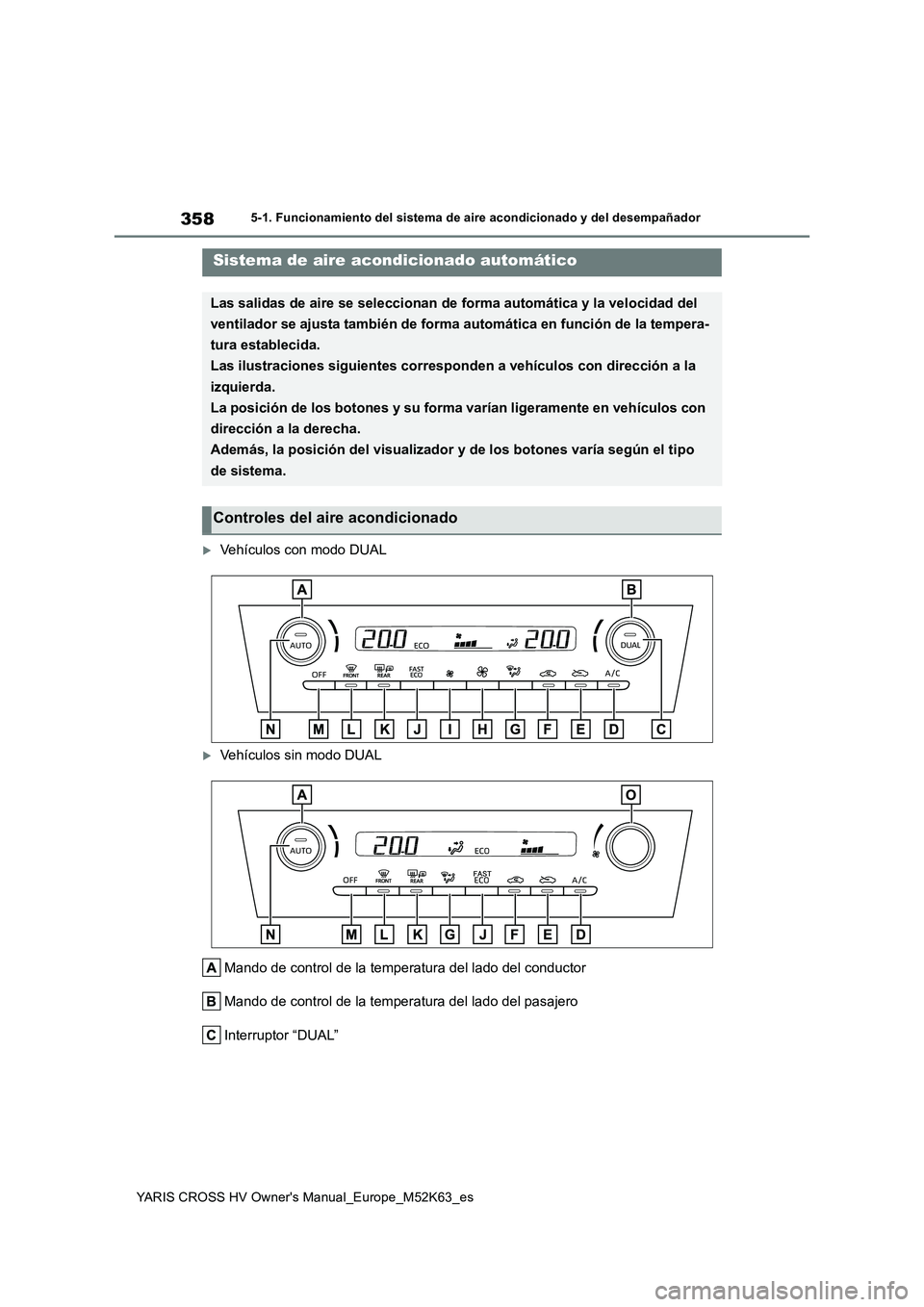 TOYOTA YARIS CROSS 2021  Manuale de Empleo (in Spanish) 358
YARIS CROSS HV Owner's Manual_Europe_M52K63_es
5-1. Funcionamiento del sistema de aire acondicionado y del desempañador
5-1.Func ion amie nto de l siste ma d e aire acon dic io nado y del des