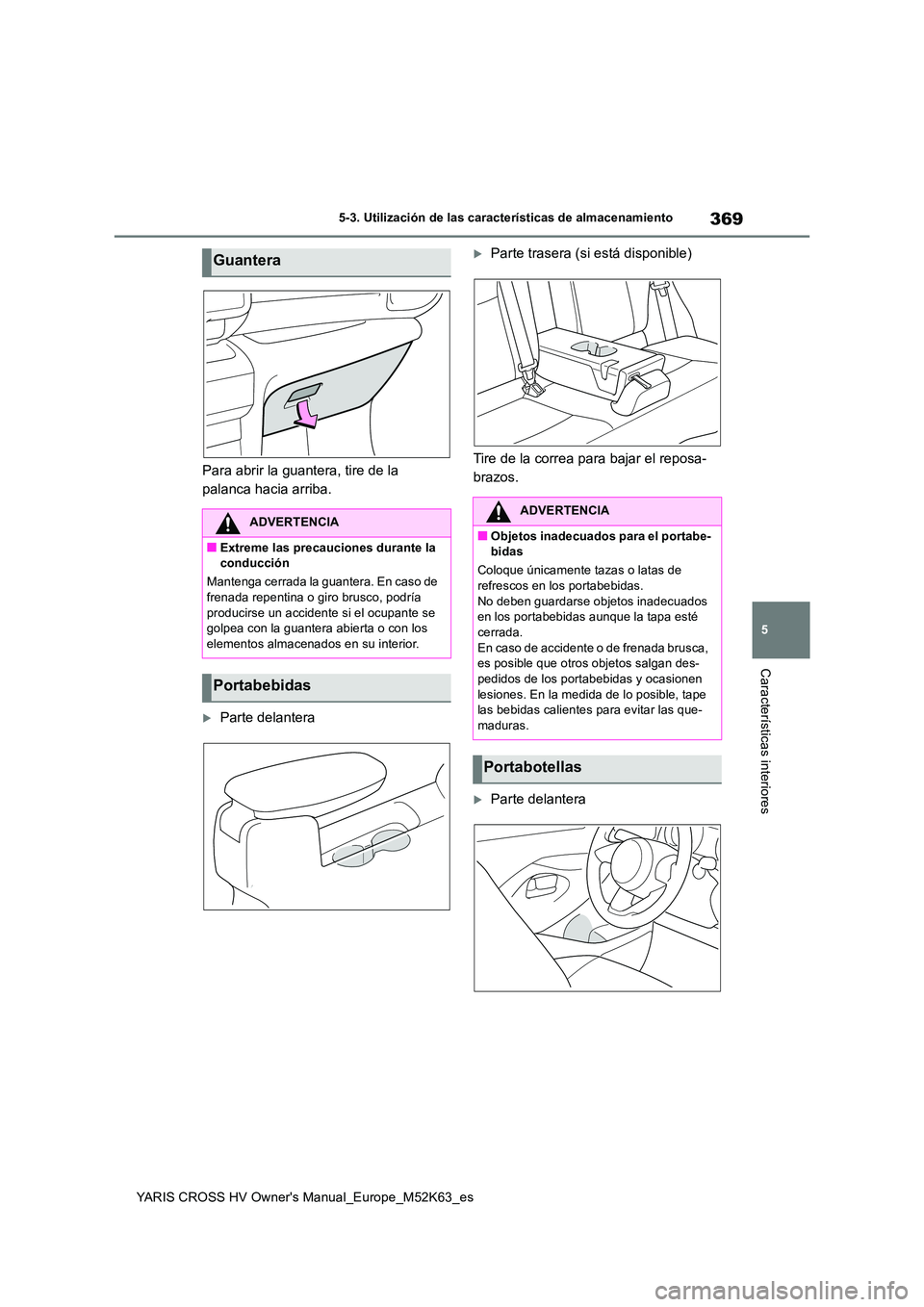 TOYOTA YARIS CROSS 2021  Manuale de Empleo (in Spanish) 369
5
YARIS CROSS HV Owner's Manual_Europe_M52K63_es
5-3. Utilización de las características de almacenamiento
Características interiores
Para abrir la guantera, tire de la  
palanca hacia arri