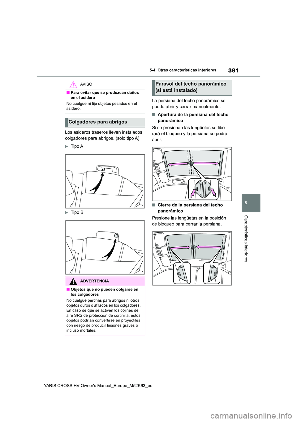 TOYOTA YARIS CROSS 2021  Manuale de Empleo (in Spanish) 381
5
YARIS CROSS HV Owner's Manual_Europe_M52K63_es
5-4. Otras características interiores
Características interiores
Los asideros traseros llevan instalados  
colgadores para abrigos. (solo tip