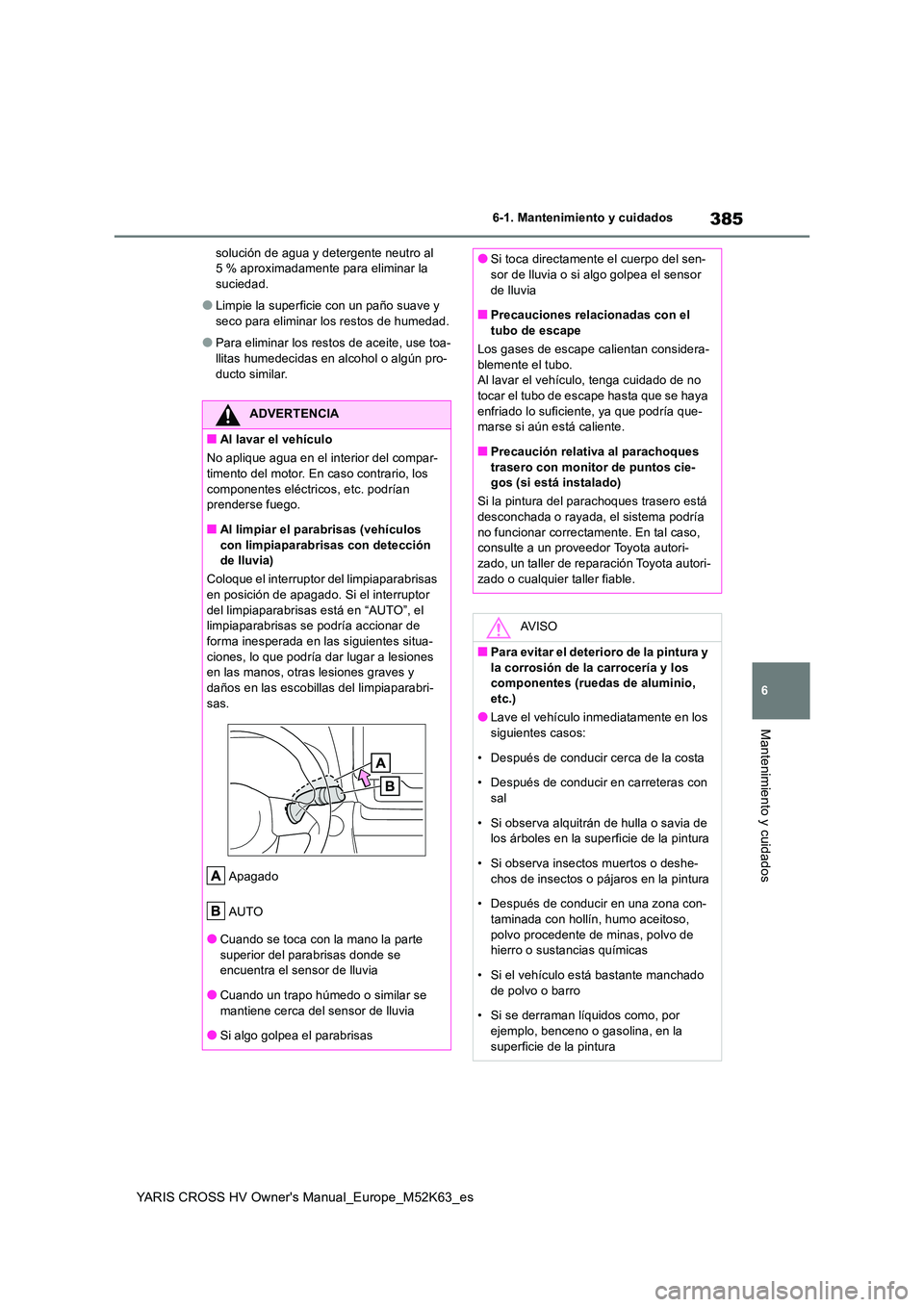 TOYOTA YARIS CROSS 2021  Manuale de Empleo (in Spanish) 385
6
YARIS CROSS HV Owner's Manual_Europe_M52K63_es
6-1. Mantenimiento y cuidados
Mantenimiento y cuidados
solución de agua y detergente neutro al  5 % aproximadamente para eliminar la suciedad.