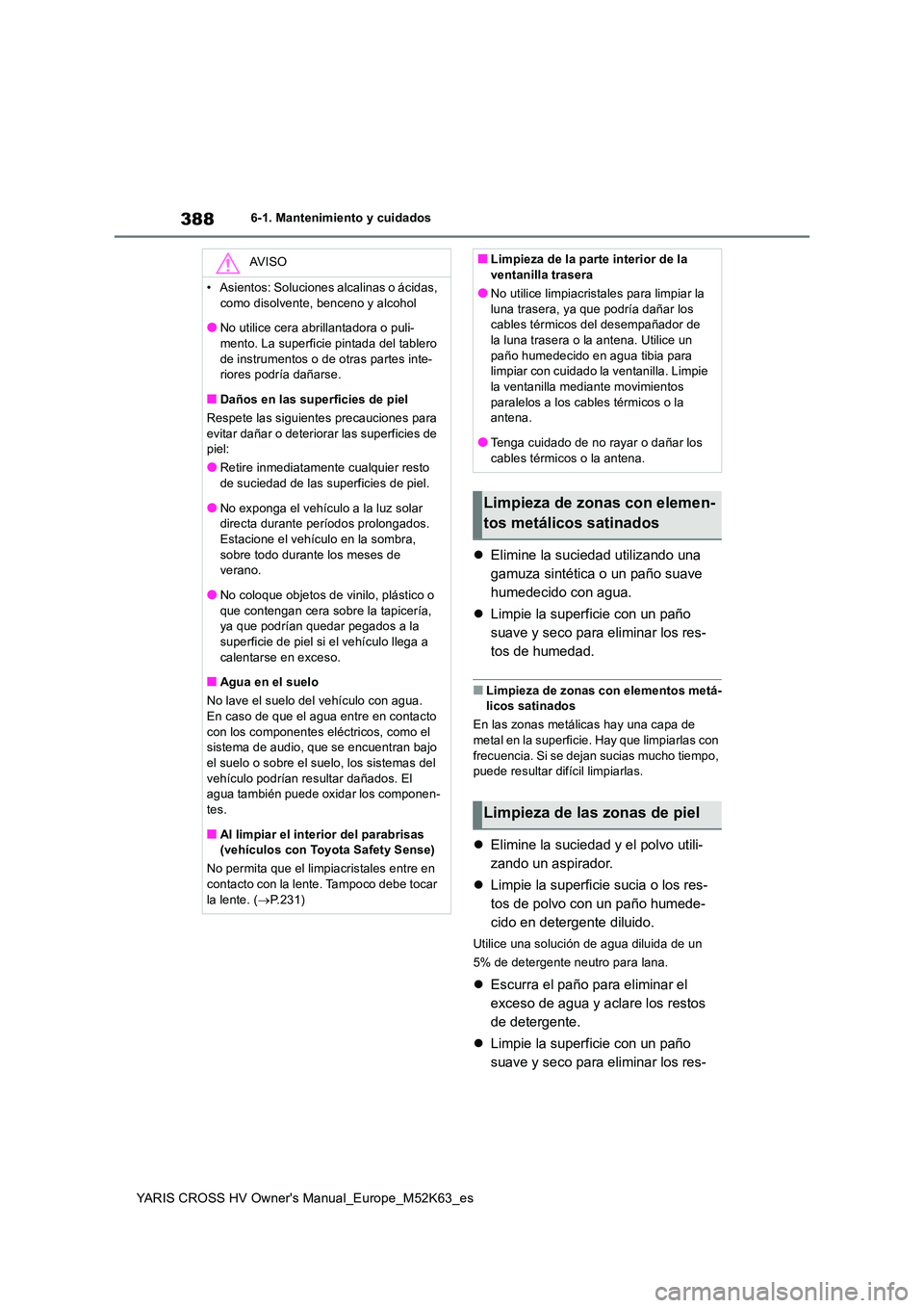 TOYOTA YARIS CROSS 2021  Manuale de Empleo (in Spanish) 388
YARIS CROSS HV Owner's Manual_Europe_M52K63_es
6-1. Mantenimiento y cuidados
Elimine la suciedad utilizando una  
gamuza sintética o un paño suave 
humedecido con agua. 
 Limpie la sup