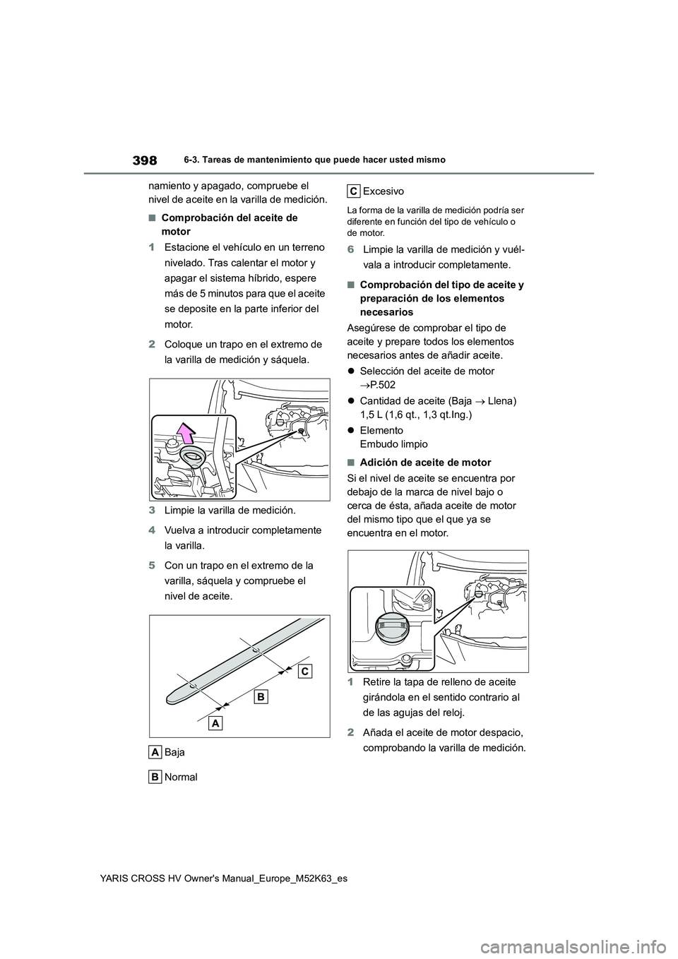 TOYOTA YARIS CROSS 2021  Manuale de Empleo (in Spanish) 398
YARIS CROSS HV Owner's Manual_Europe_M52K63_es
6-3. Tareas de mantenimiento que puede hacer usted mismo
namiento y apagado, compruebe el  
nivel de aceite en la varilla de medición.
■Compro