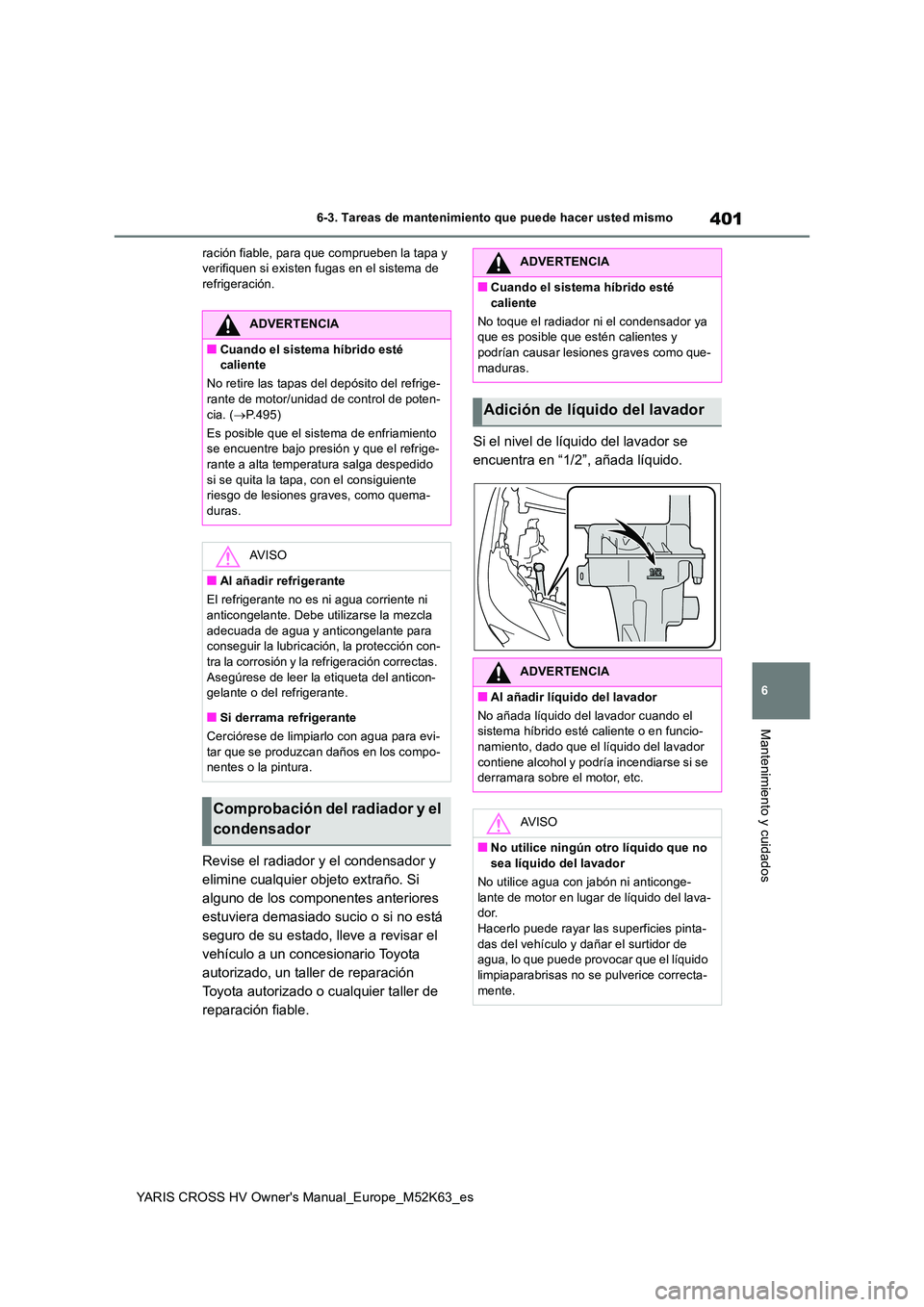 TOYOTA YARIS CROSS 2021  Manuale de Empleo (in Spanish) 401
6
YARIS CROSS HV Owner's Manual_Europe_M52K63_es
6-3. Tareas de mantenimiento que puede hacer usted mismo
Mantenimiento y cuidados
ración fiable, para que comprueben la tapa y  verifiquen si 