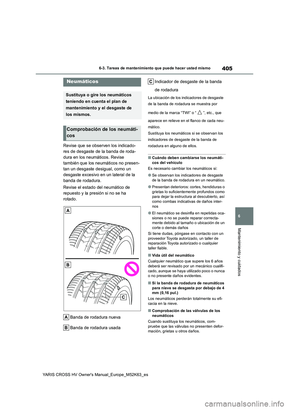 TOYOTA YARIS CROSS 2021  Manuale de Empleo (in Spanish) 405
6
YARIS CROSS HV Owner's Manual_Europe_M52K63_es
6-3. Tareas de mantenimiento que puede hacer usted mismo
Mantenimiento y cuidados
Revise que se observen los indicado- 
res de desgaste de la b