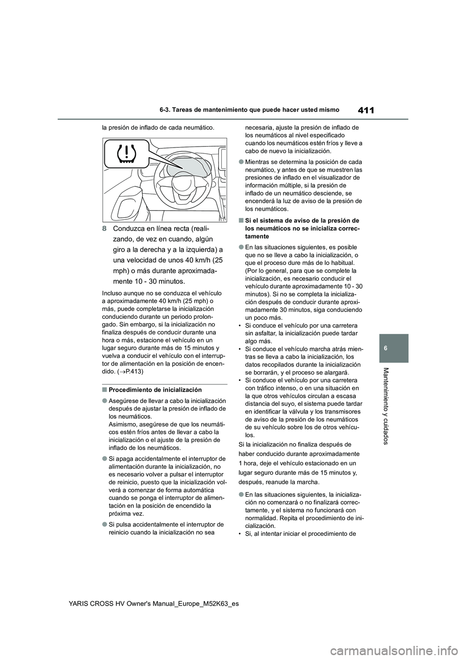 TOYOTA YARIS CROSS 2021  Manuale de Empleo (in Spanish) 411
6
YARIS CROSS HV Owner's Manual_Europe_M52K63_es
6-3. Tareas de mantenimiento que puede hacer usted mismo
Mantenimiento y cuidados
la presión de inflado de cada neumático.
8Conduzca en líne