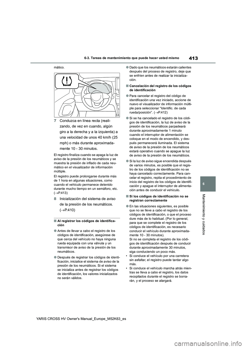 TOYOTA YARIS CROSS 2021  Manuale de Empleo (in Spanish) 413
6
YARIS CROSS HV Owner's Manual_Europe_M52K63_es
6-3. Tareas de mantenimiento que puede hacer usted mismo
Mantenimiento y cuidados
mático.
7Conduzca en línea recta (reali- 
zando, de vez en 