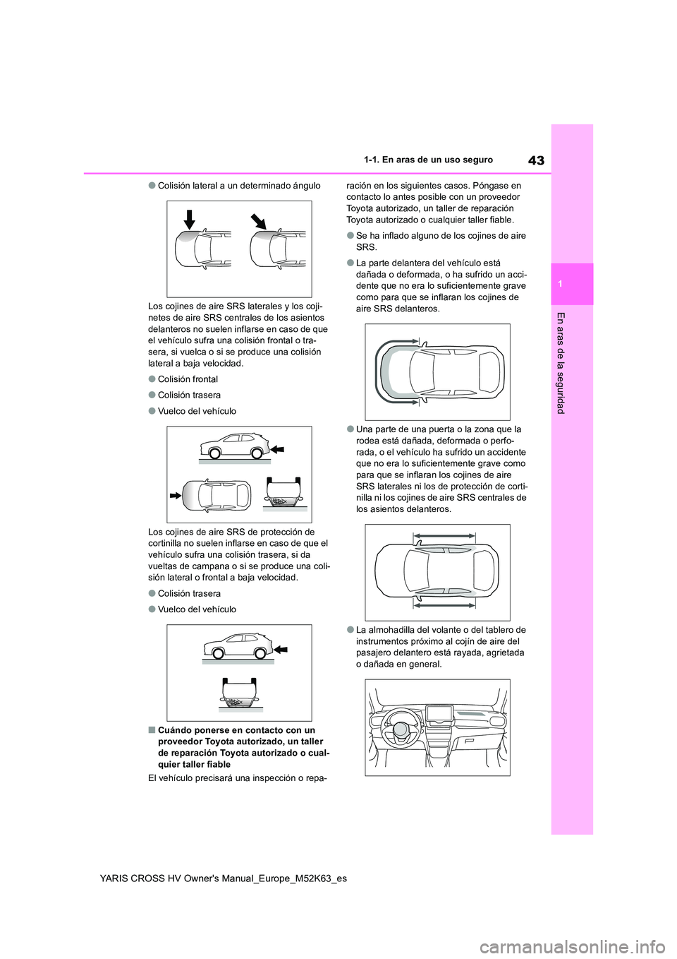 TOYOTA YARIS CROSS 2021  Manuale de Empleo (in Spanish) 43
1
YARIS CROSS HV Owner's Manual_Europe_M52K63_es
1-1. En aras de un uso seguro
En aras de la seguridad
●Colisión lateral a un determinado ángulo 
Los cojines de aire SRS laterales y los coj