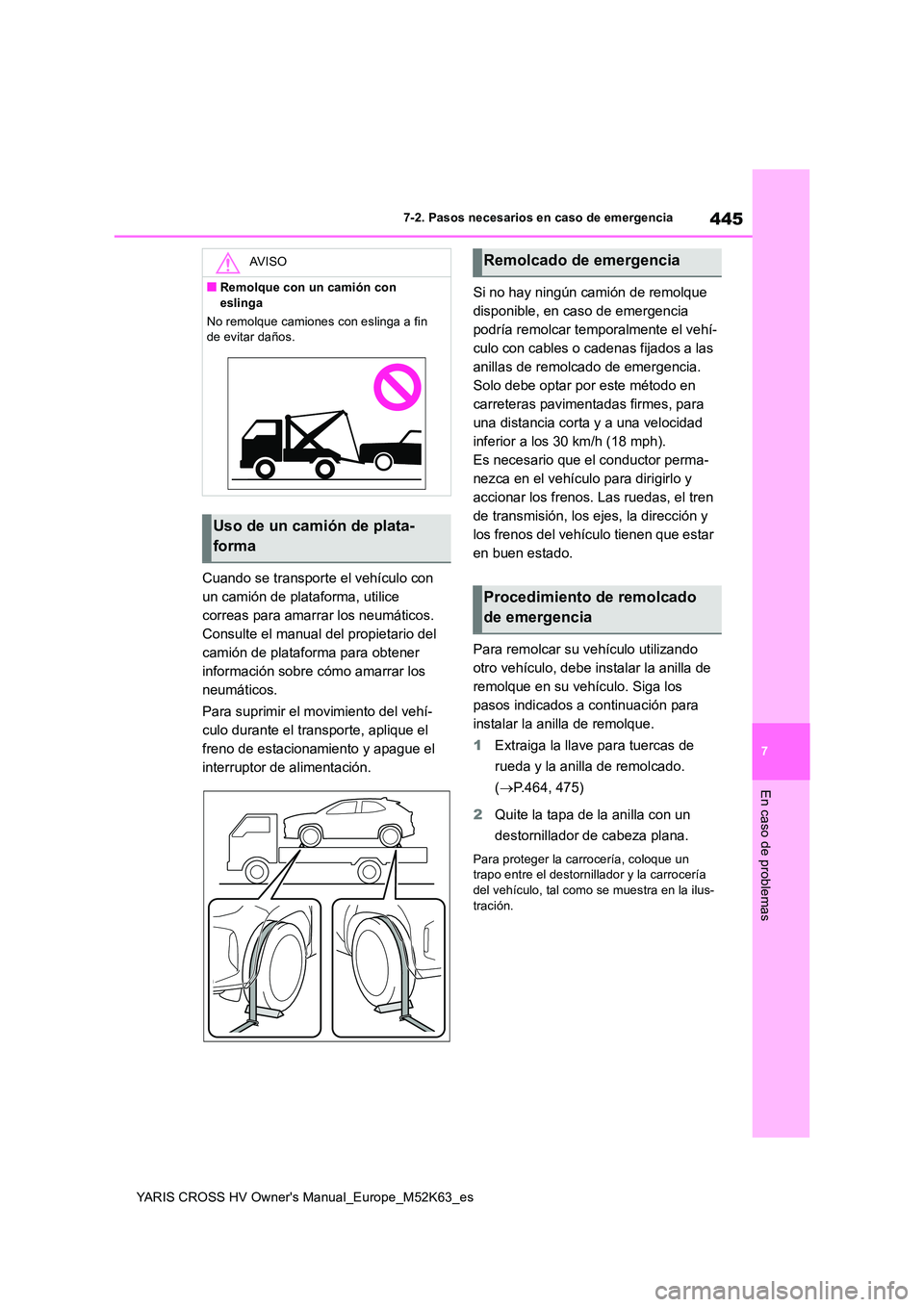 TOYOTA YARIS CROSS 2021  Manuale de Empleo (in Spanish) 445
7
YARIS CROSS HV Owner's Manual_Europe_M52K63_es
7-2. Pasos necesarios en caso de emergencia
En caso de problemas
Cuando se transporte el vehículo con  
un camión de plataforma, utilice 
cor