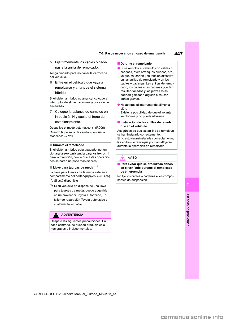 TOYOTA YARIS CROSS 2021  Manuale de Empleo (in Spanish) 447
7
YARIS CROSS HV Owner's Manual_Europe_M52K63_es
7-2. Pasos necesarios en caso de emergencia
En caso de problemas
5Fije firmemente los cables o cade- 
nas a la anilla de remolcado.
Tenga cuida