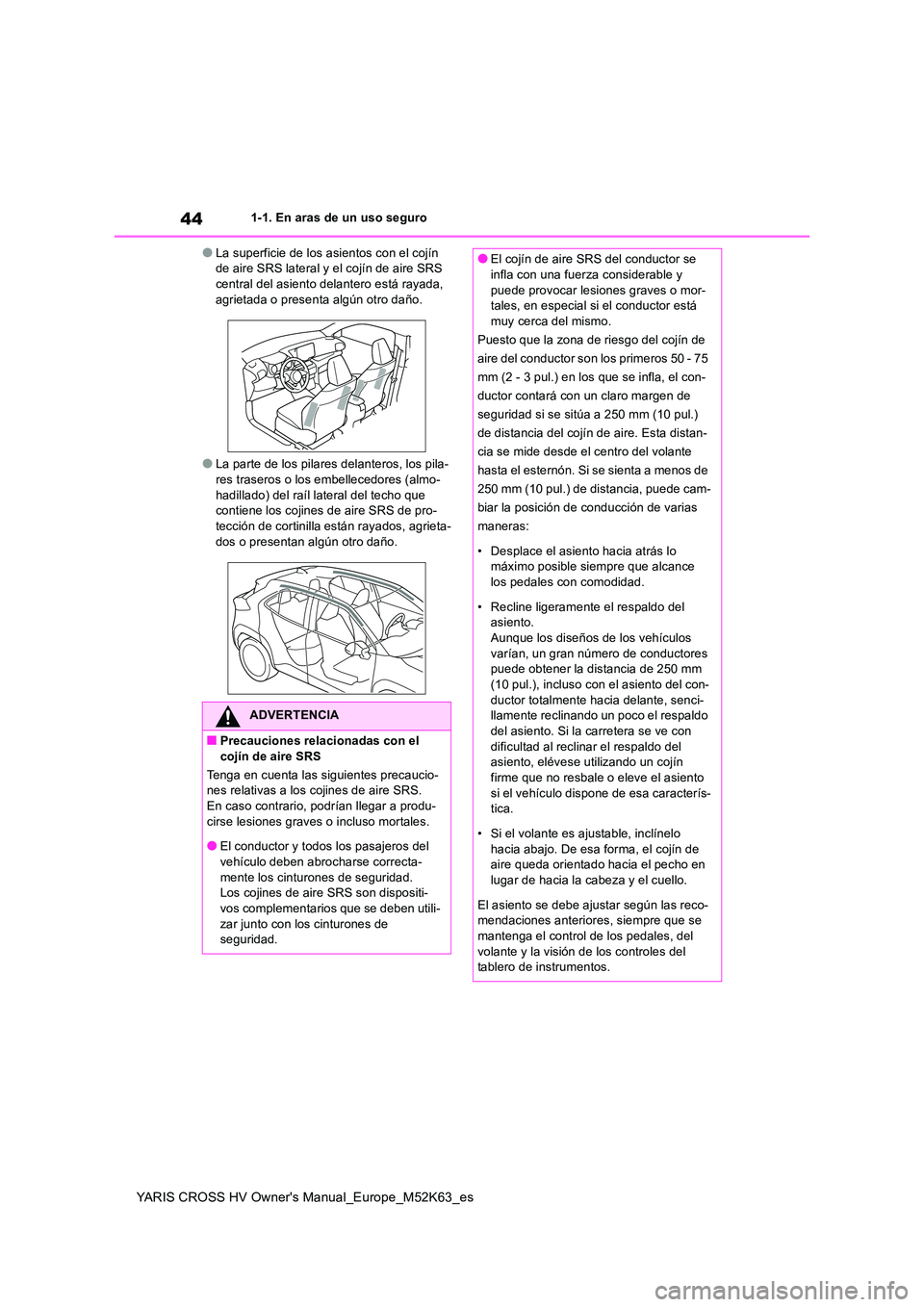TOYOTA YARIS CROSS 2021  Manuale de Empleo (in Spanish) 44
YARIS CROSS HV Owner's Manual_Europe_M52K63_es
1-1. En aras de un uso seguro
●La superficie de los asientos con el cojín  de aire SRS lateral y el cojín de aire SRS central del asiento dela
