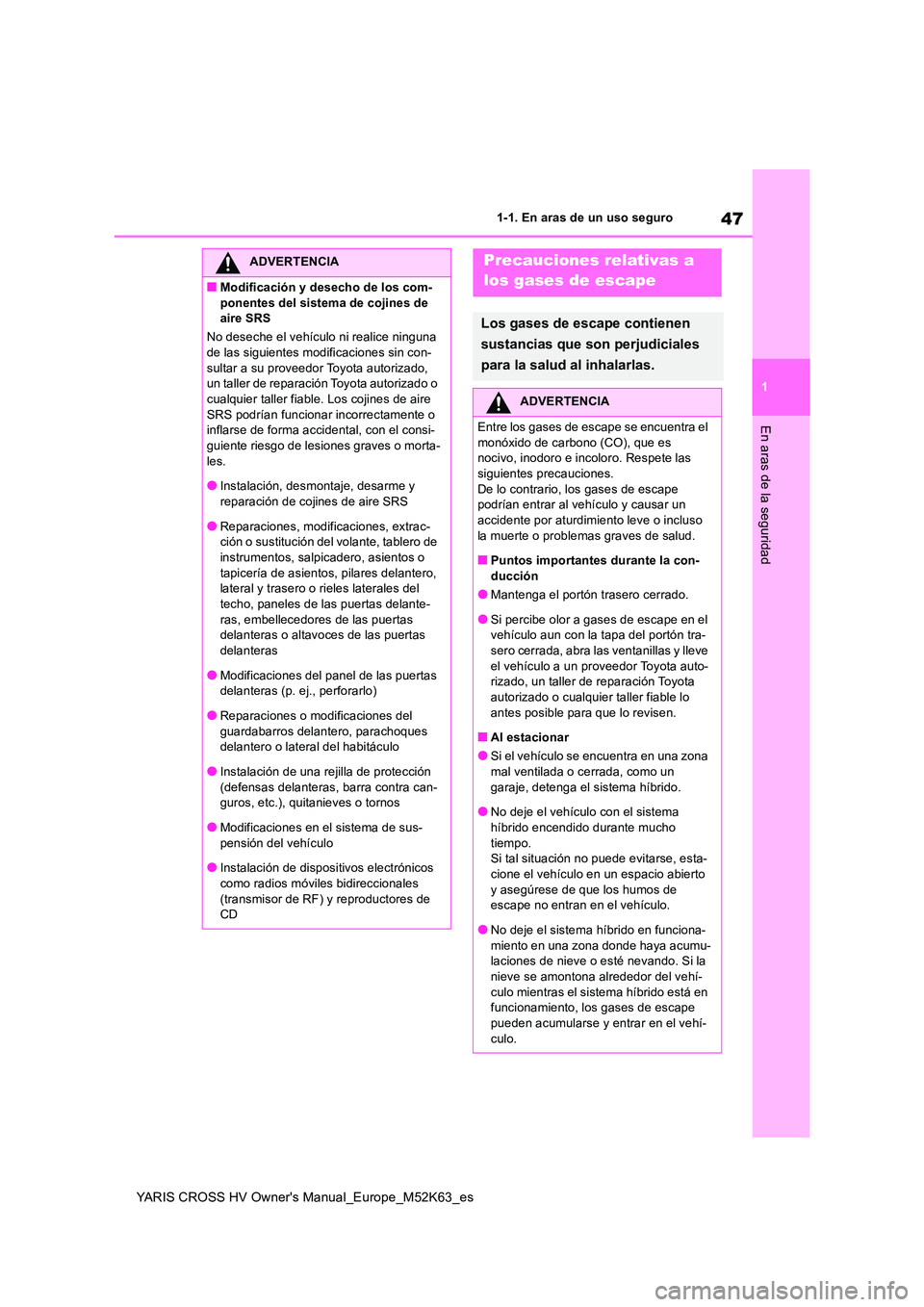 TOYOTA YARIS CROSS 2021  Manuale de Empleo (in Spanish) 47
1
YARIS CROSS HV Owner's Manual_Europe_M52K63_es
1-1. En aras de un uso seguro
En aras de la seguridad
ADVERTENCIA
■Modificación y desecho de los com- 
ponentes del sistema de cojines de  ai