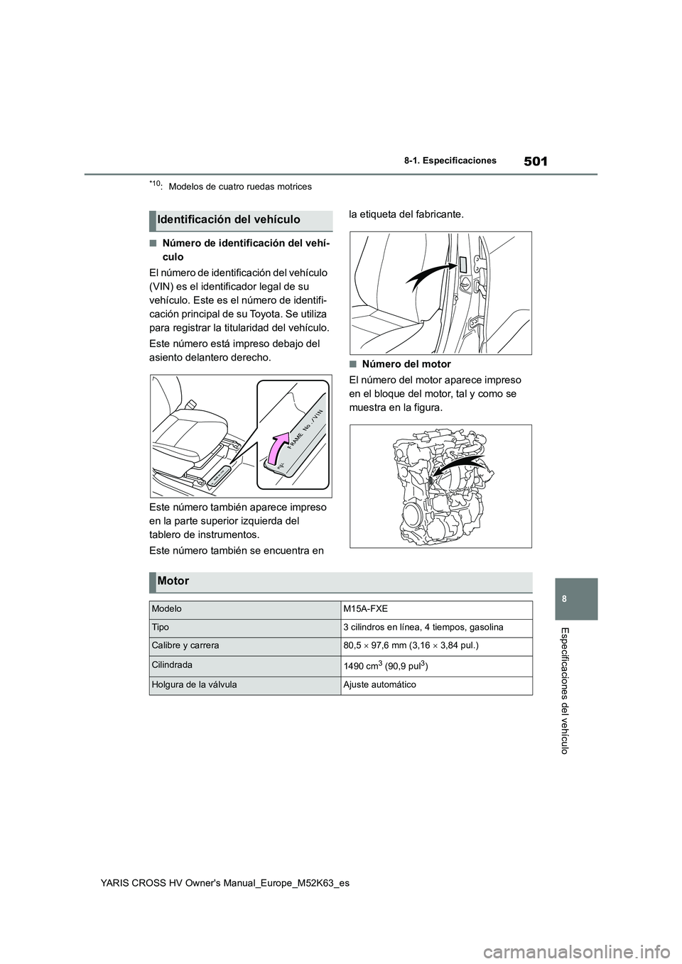 TOYOTA YARIS CROSS 2021  Manuale de Empleo (in Spanish) 501
8
YARIS CROSS HV Owner's Manual_Europe_M52K63_es
8-1. Especificaciones
Especificaciones del vehículo
*10: Modelos de cuatro ruedas motrices
■Número de identificación del vehí- 
culo 
El 