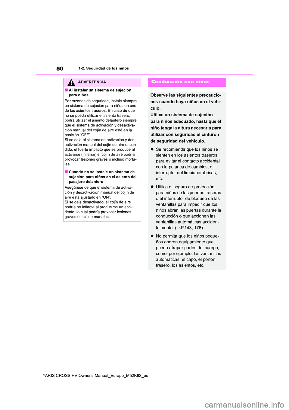 TOYOTA YARIS CROSS 2021  Manuale de Empleo (in Spanish) 50
YARIS CROSS HV Owner's Manual_Europe_M52K63_es
1-2. Seguridad de los niños
ADVERTENCIA
■Al instalar un sistema de sujeción  
para niños 
Por razones de seguridad, instale siempre  un siste
