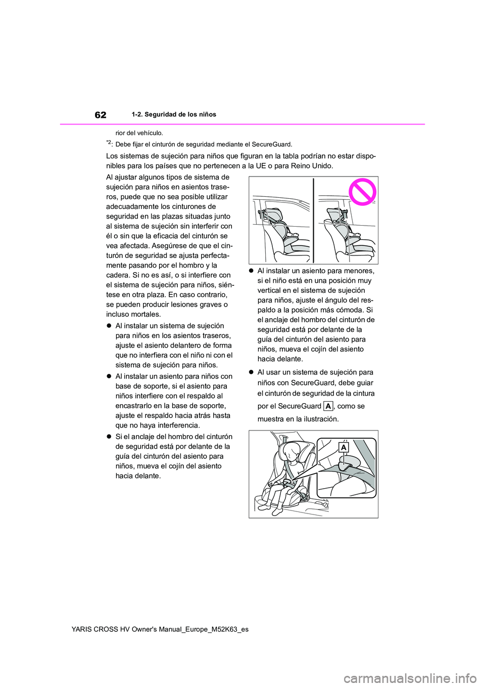 TOYOTA YARIS CROSS 2021  Manuale de Empleo (in Spanish) 62
YARIS CROSS HV Owner's Manual_Europe_M52K63_es
1-2. Seguridad de los niños 
rior del vehículo.
*2: Debe fijar el cinturón de seguridad mediante el SecureGuard.
Los sistemas de sujeción para