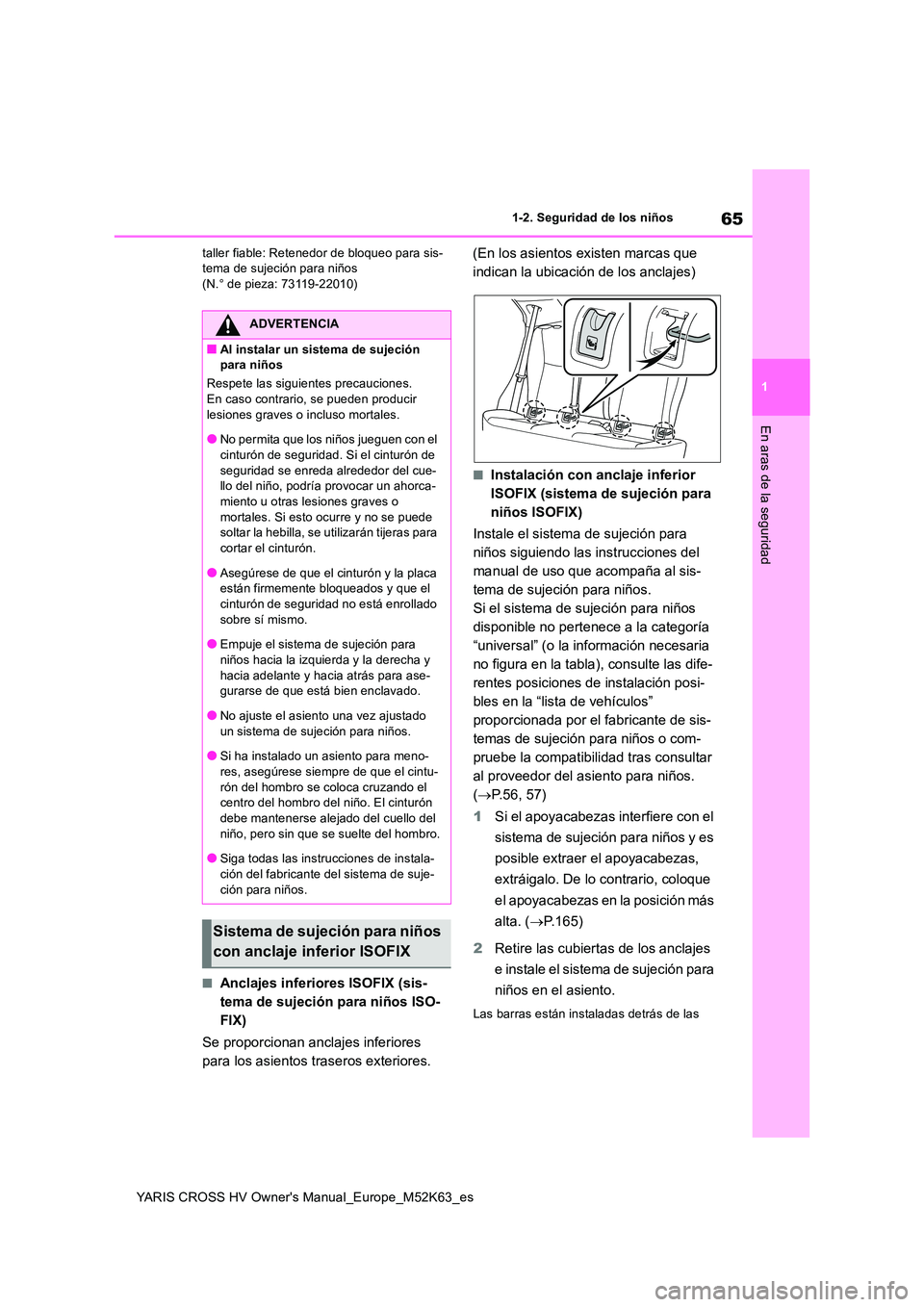 TOYOTA YARIS CROSS 2021  Manuale de Empleo (in Spanish) 65
1
YARIS CROSS HV Owner's Manual_Europe_M52K63_es
1-2. Seguridad de los niños
En aras de la seguridad
taller fiable: Retenedor de bloqueo para sis- tema de sujeción para niños(N.° de pieza: 