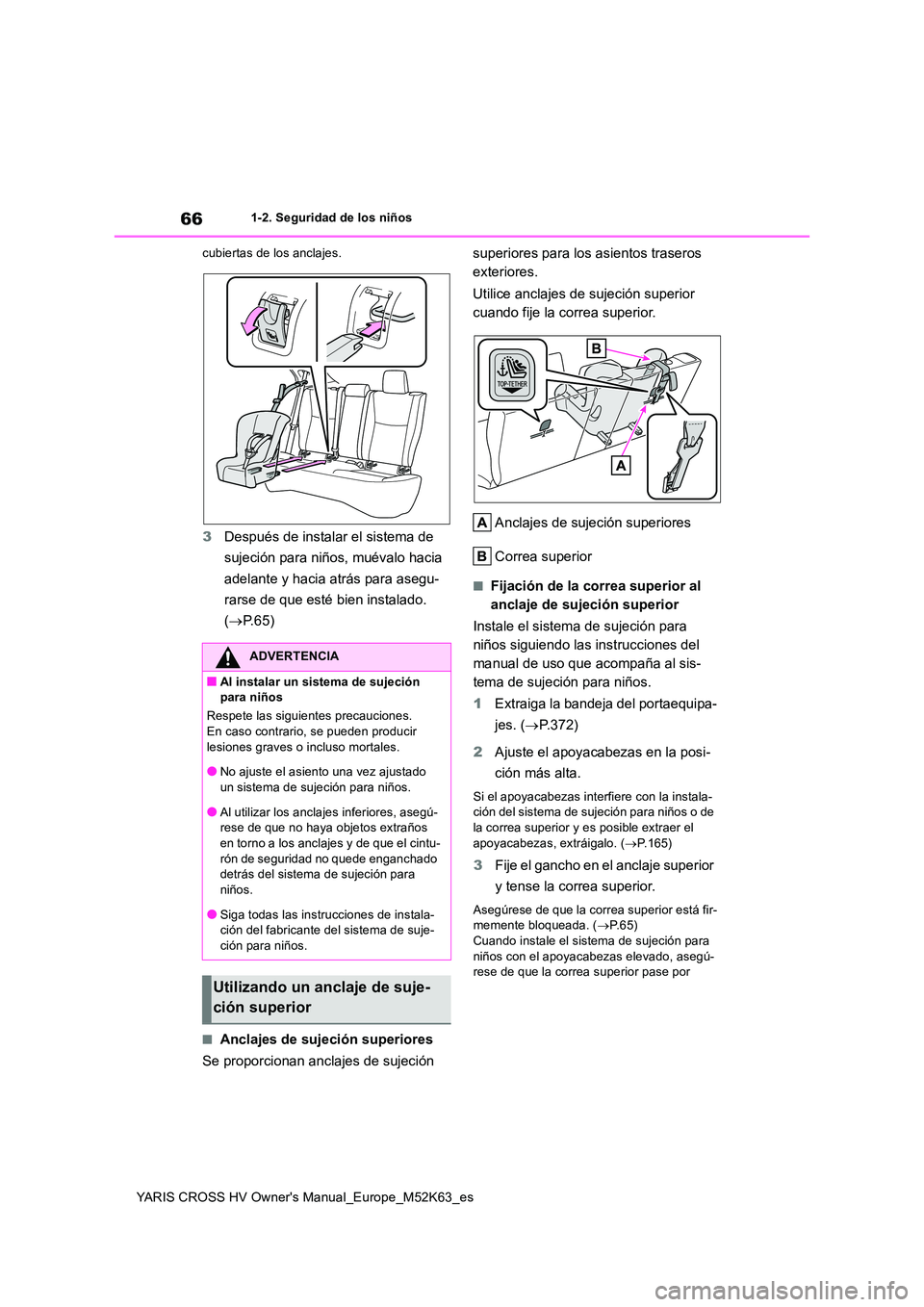 TOYOTA YARIS CROSS 2021  Manuale de Empleo (in Spanish) 66
YARIS CROSS HV Owner's Manual_Europe_M52K63_es
1-2. Seguridad de los niños 
cubiertas de los anclajes.
3 Después de instalar el sistema de  
sujeción para niños, muévalo hacia  
adelante y