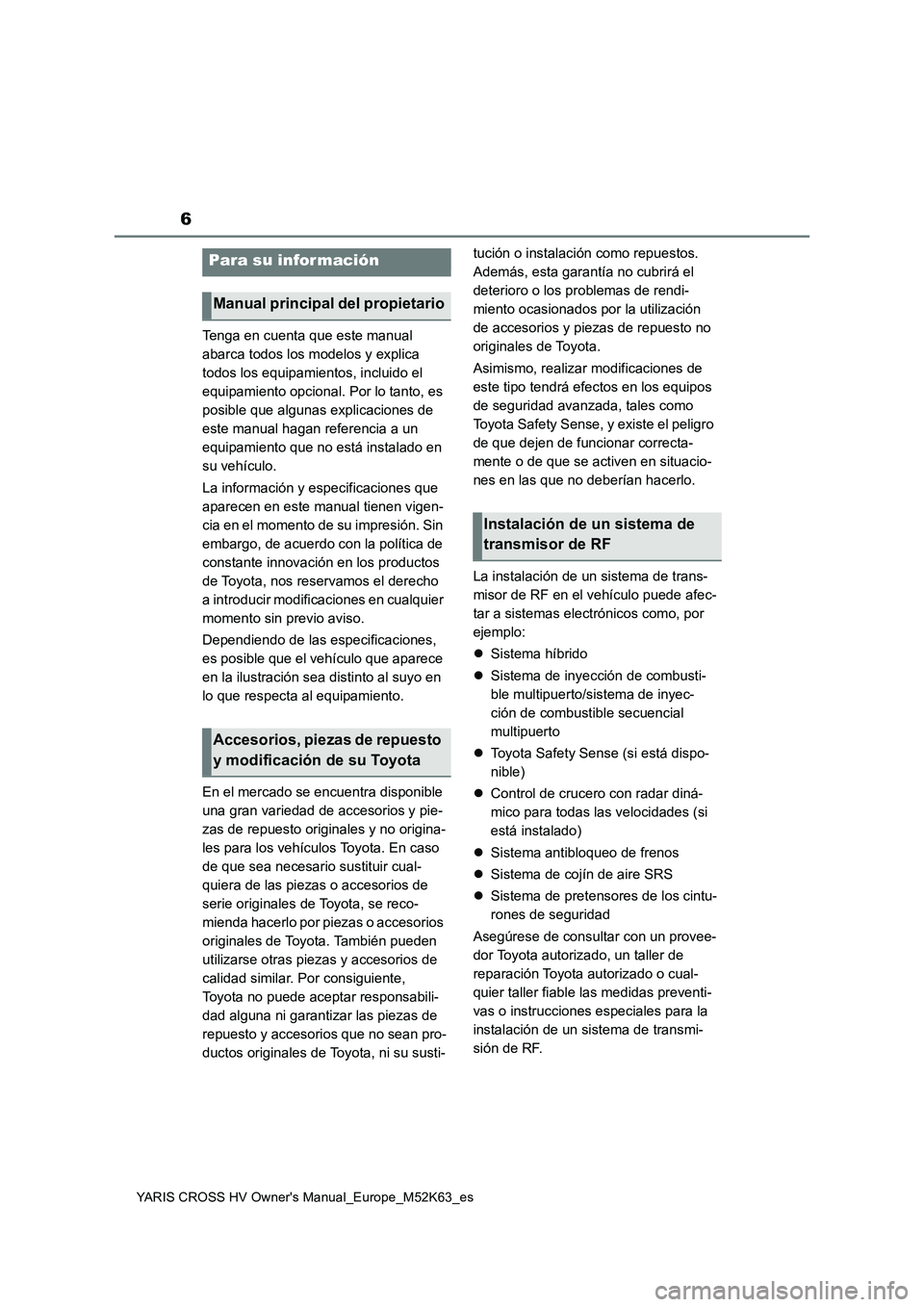 TOYOTA YARIS CROSS 2021  Manuale de Empleo (in Spanish) 6
YARIS CROSS HV Owner's Manual_Europe_M52K63_es
Tenga en cuenta que este manual  
abarca todos los modelos y explica 
todos los equipamientos, incluido el 
equipamiento opcional. Por lo tanto, es