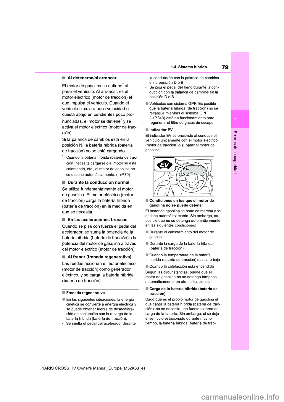 TOYOTA YARIS CROSS 2021  Manuale de Empleo (in Spanish) 79
1
YARIS CROSS HV Owner's Manual_Europe_M52K63_es
1-4. Sistema híbrido
En aras de la seguridad
■Al detenerse/al arrancar 
El motor de gasolina se detiene* al  
parar el vehículo. Al arrancar