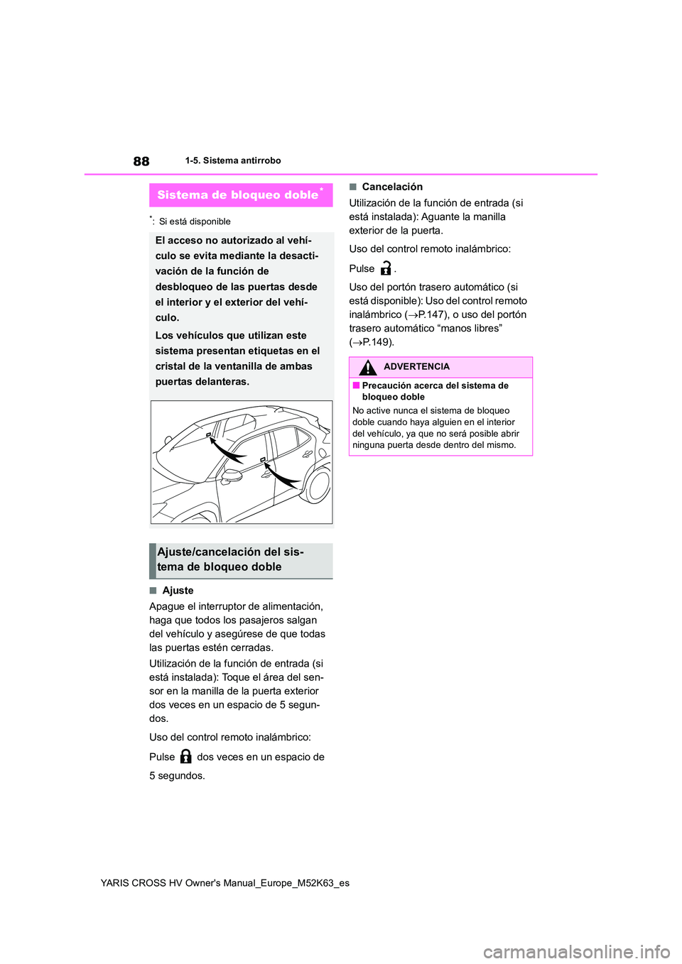 TOYOTA YARIS CROSS 2021  Manuale de Empleo (in Spanish) 88
YARIS CROSS HV Owner's Manual_Europe_M52K63_es
1-5. Sistema antirrobo
*: Si está disponible
■Ajuste 
Apague el interruptor de alimentación,  
haga que todos los pasajeros salgan 
del vehíc