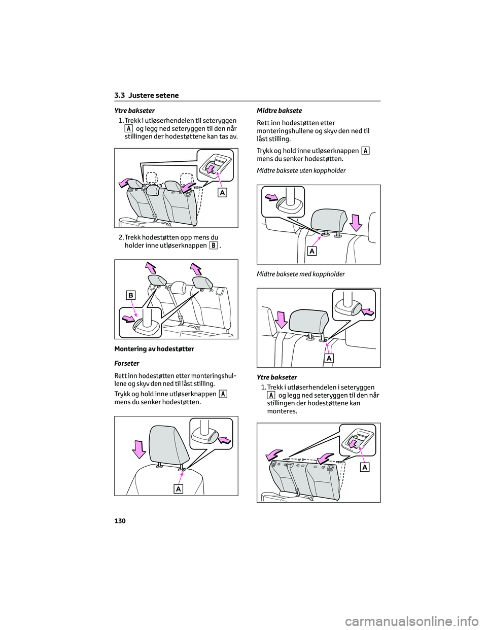TOYOTA YARIS CROSS 2021  Instruksjoner for bruk (in Norwegian) Ytre bakseter
1. Trekk i utløserhendelen til seteryggen
Aog legg ned seteryggen til den når
stillingen der hodestøttene kan tas av.
2. Trekk hodestøtten opp mens du
holder inne utløserknappen
B.
