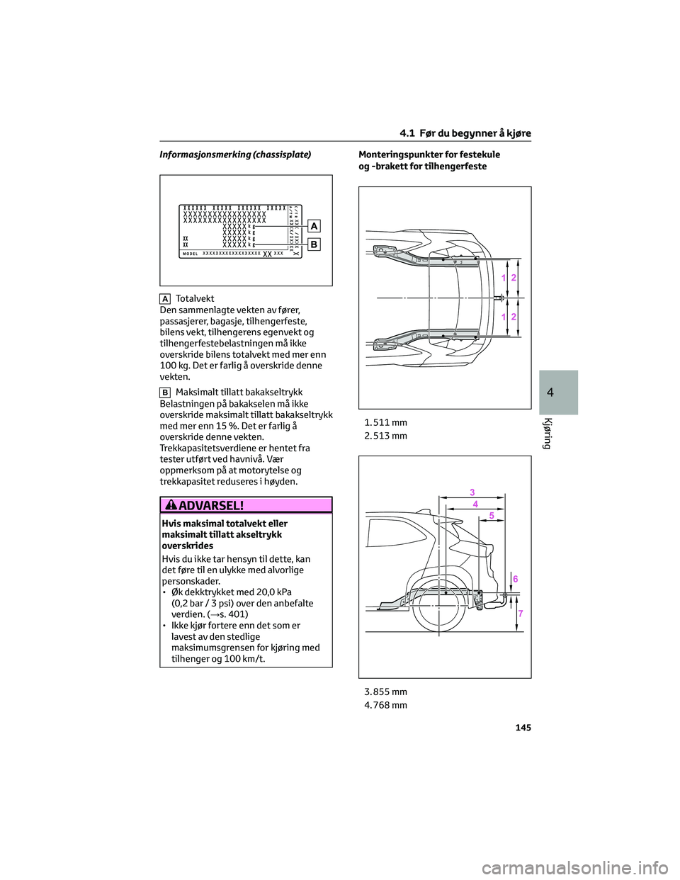 TOYOTA YARIS CROSS 2021  Instruksjoner for bruk (in Norwegian) Informasjonsmerking (chassisplate)
ATotalvekt
Den sammenlagte vekten av fører,
passasjerer, bagasje, tilhengerfeste,
bilens vekt, tilhengerens egenvekt og
tilhengerfestebelastningen må ikke
overskri