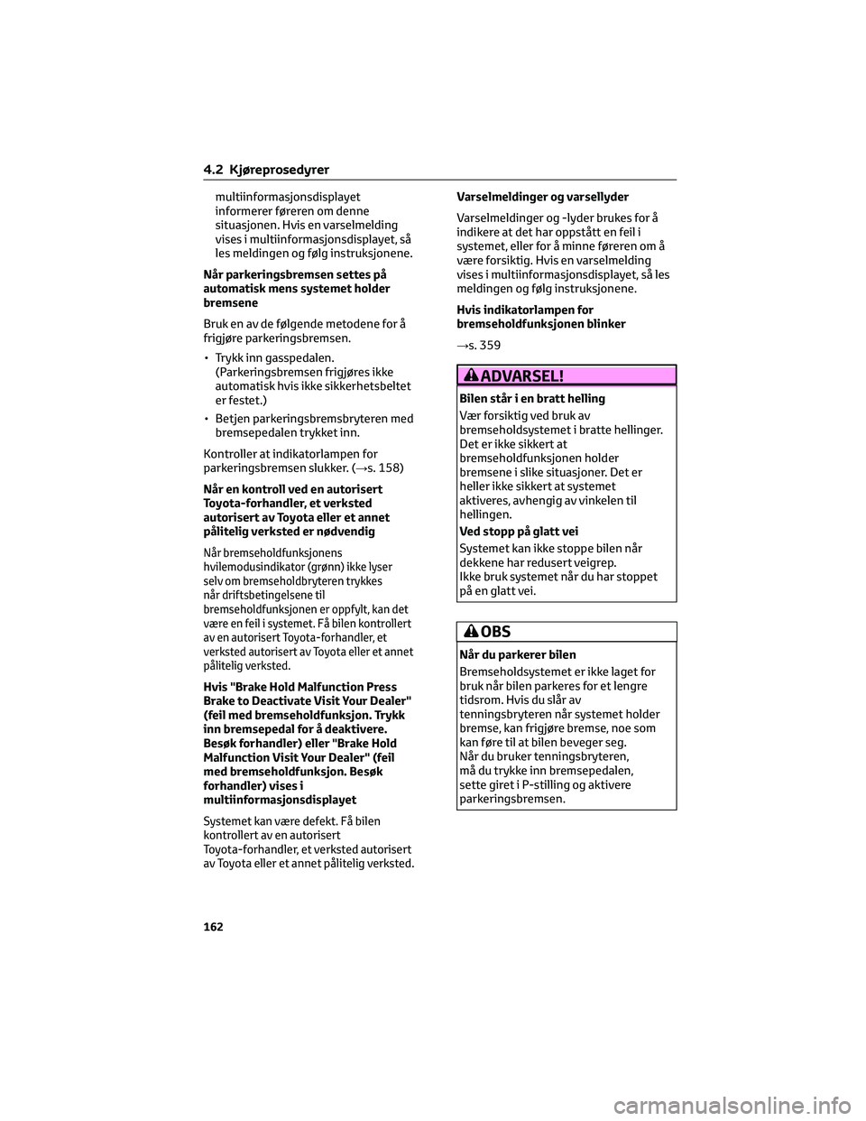 TOYOTA YARIS CROSS 2021 Instruksjoner for bruk (in Norwegian) multiinformasjonsdisplayet
informerer føreren om denne
situasjonen. Hvis en varselmelding
vises i multiinformasjonsdisplayet, så
les meldingen og følg instruksjonene.
Når parkeringsbremsen settes TOYOTA YARIS CROSS 2021 Instruksjoner for bruk (in Norwegian) multiinformasjonsdisplayet
informerer føreren om denne
situasjonen. Hvis en varselmelding
vises i multiinformasjonsdisplayet, så
les meldingen og følg instruksjonene.
Når parkeringsbremsen settes