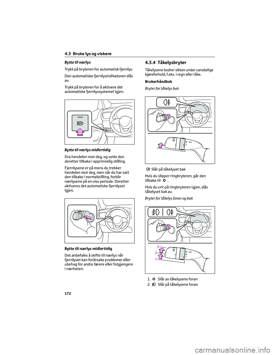 TOYOTA YARIS CROSS 2021  Instruksjoner for bruk (in Norwegian) Bytte til nærlys
Trykk på bryteren for automatisk fjernlys.
Den automatiske fjernlysindikatoren slås
av.
Trykk på bryteren for å aktivere det
automatiske fjernlyssystemet igjen.
Bytte til nærlys