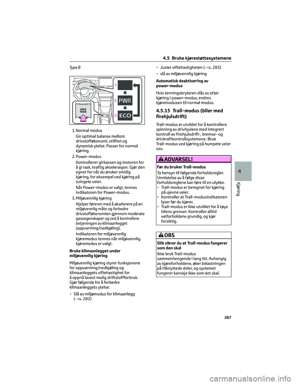 TOYOTA YARIS CROSS 2021  Instruksjoner for bruk (in Norwegian) Ty p e B
1. Normal modus
Gir optimal balanse mellom
drivstofføkonomi, stillhet og
dynamisk ytelse. Passer for normal
kjøring.
2. Power-modus
Kontrollerer girkassen og motoren for
å gi rask, kraftig