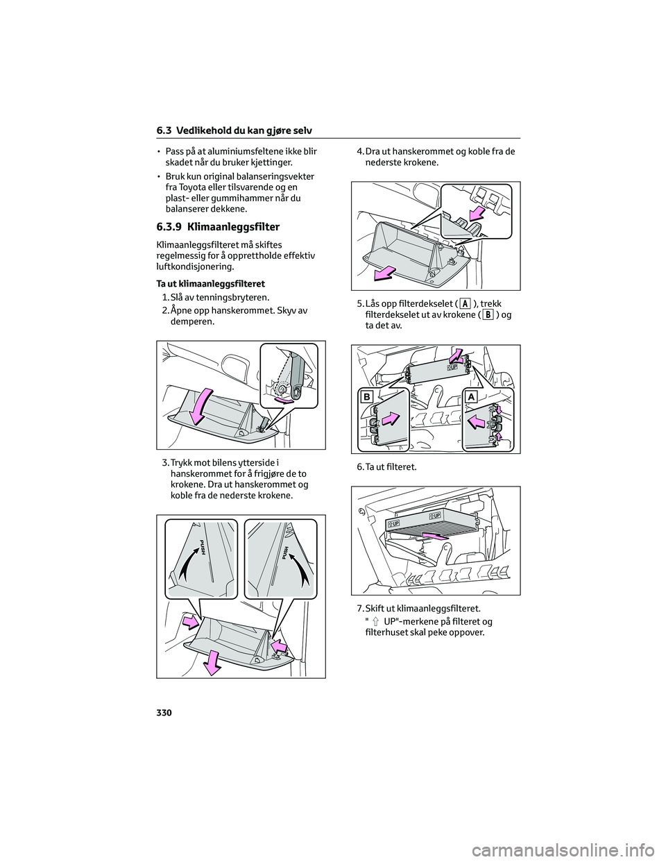 TOYOTA YARIS CROSS 2021  Instruksjoner for bruk (in Norwegian) • Pass på at aluminiumsfeltene ikke blir
skadet når du bruker kjettinger.
• Bruk kun original balanseringsvekter
fra Toyota eller tilsvarende og en
plast- eller gummihammer når du
balanserer de