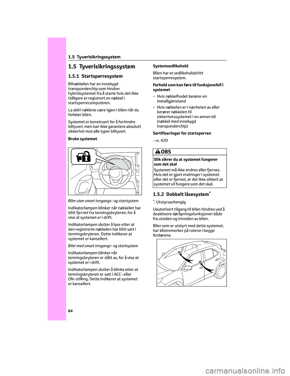 TOYOTA YARIS CROSS 2021 Instruksjoner for bruk (in Norwegian) 1.5 Tyverisikringssystem
1.5.1 Startsperresystem
Bilnøkkelen har en innebygd
transponderchip som hindrer
hybridsystemet fra å starte hvis det ikke
tidligere er registrert en nøkkel i
startsperrecom TOYOTA YARIS CROSS 2021 Instruksjoner for bruk (in Norwegian) 1.5 Tyverisikringssystem
1.5.1 Startsperresystem
Bilnøkkelen har en innebygd
transponderchip som hindrer
hybridsystemet fra å starte hvis det ikke
tidligere er registrert en nøkkel i
startsperrecom