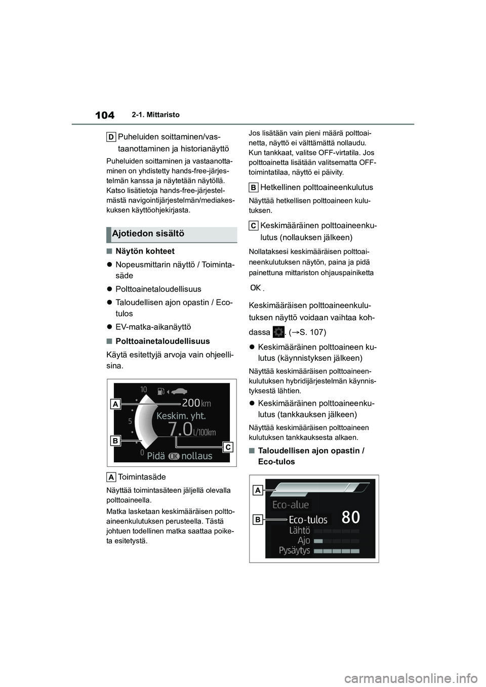 TOYOTA YARIS CROSS 2021  Omistajan Käsikirja (in Finnish) 104
YARIS CROSS Owners Manual_Europe_OM52K60FI
2-1. Mittaristo
Puheluiden soittaminen/vas-
taanottaminen ja historianäyttö
Puheluiden soittaminen ja vastaanotta-
minen on yhdistetty hands-free-jär