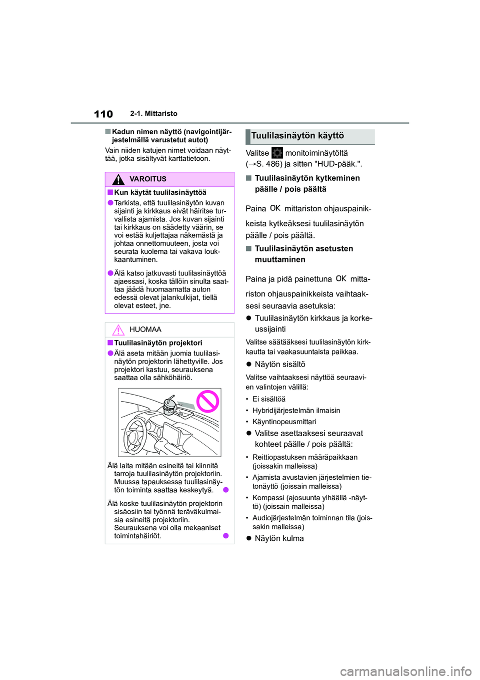 TOYOTA YARIS CROSS 2021  Omistajan Käsikirja (in Finnish) 110
YARIS CROSS Owners Manual_Europe_OM52K60FI
2-1. Mittaristo
nKadun nimen näyttö (navigointijär-
jestelmällä varustetut autot)
Vain niiden katujen nimet voidaan näyt-
tää, jotka sisältyvä