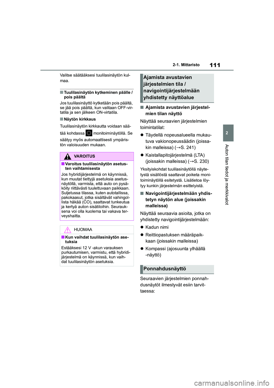 TOYOTA YARIS CROSS 2021  Omistajan Käsikirja (in Finnish) 111
2
YARIS CROSS Owners Manual_Europe_OM52K60FI
2-1. Mittaristo
Auton tilan tiedot ja merkkivalot
Valitse säätääksesi tuulilasinäytön kul-
maa.
nTuulilasinäytön kytkeminen päälle / 
pois p