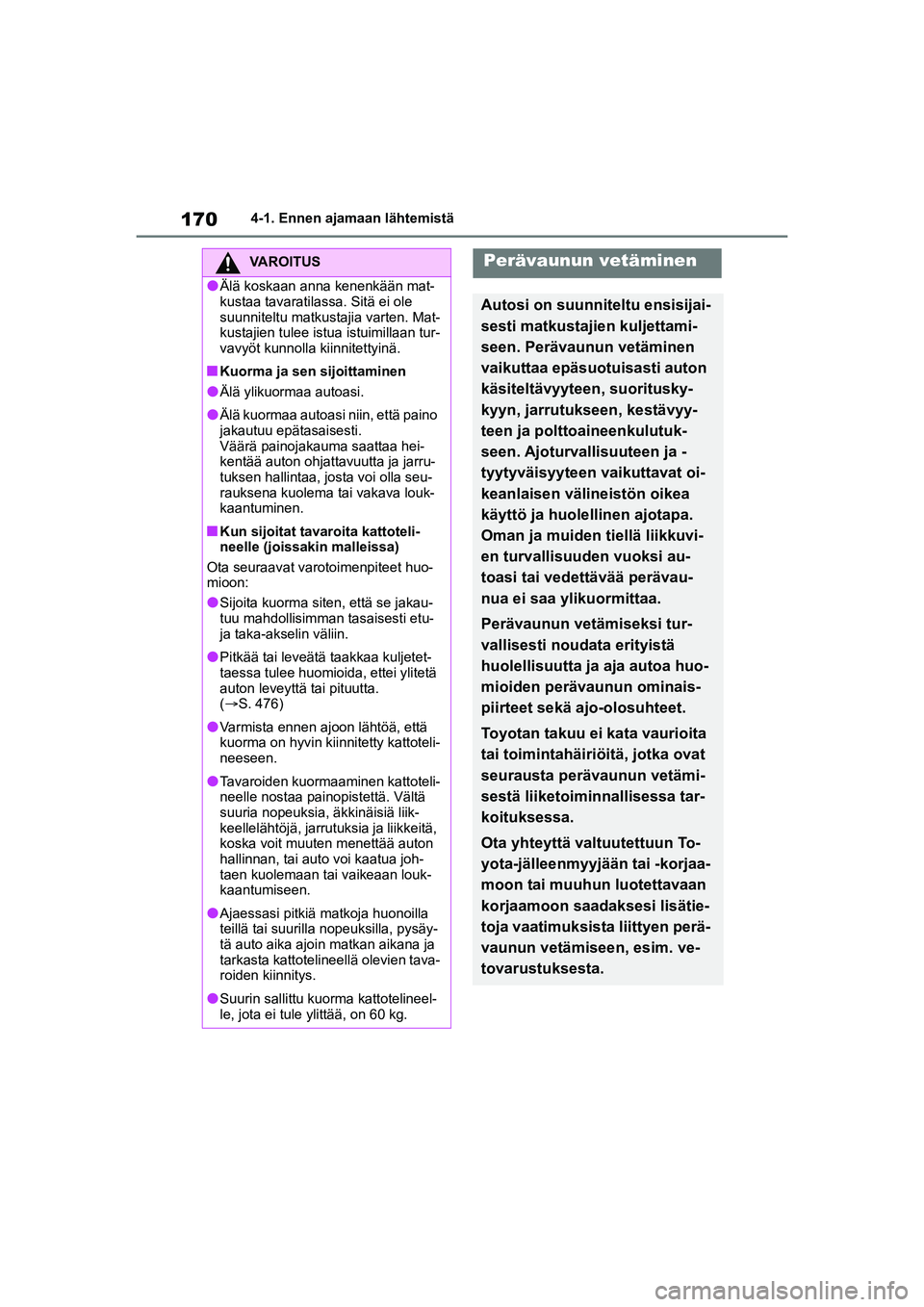 TOYOTA YARIS CROSS 2021  Omistajan Käsikirja (in Finnish) 170
YARIS CROSS Owners Manual_Europe_OM52K60FI
4-1. Ennen ajamaan lähtemistä
VAROITUS
lÄlä koskaan anna kenenkään mat-
kustaa tavaratilassa. Sitä ei ole 
suunniteltu matkustajia varten. Mat-
k