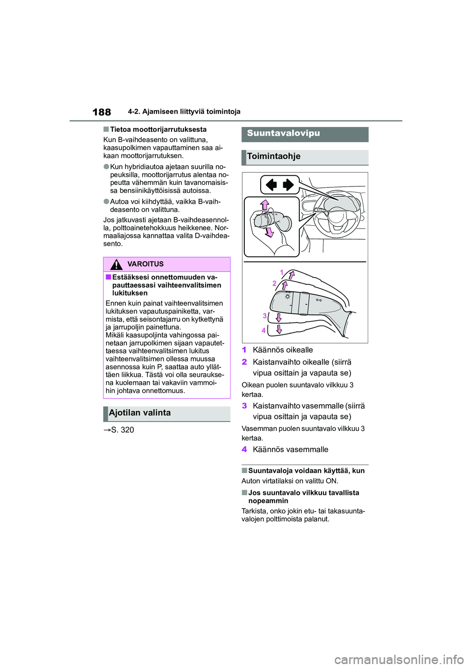 TOYOTA YARIS CROSS 2021  Omistajan Käsikirja (in Finnish) 188
YARIS CROSS Owners Manual_Europe_OM52K60FI
4-2. Ajamiseen liittyviä toimintoja
nTietoa moottorijarrutuksesta
Kun B-vaihdeasento on valittuna, 
kaasupolkimen vapauttaminen saa ai-
kaan moottorija