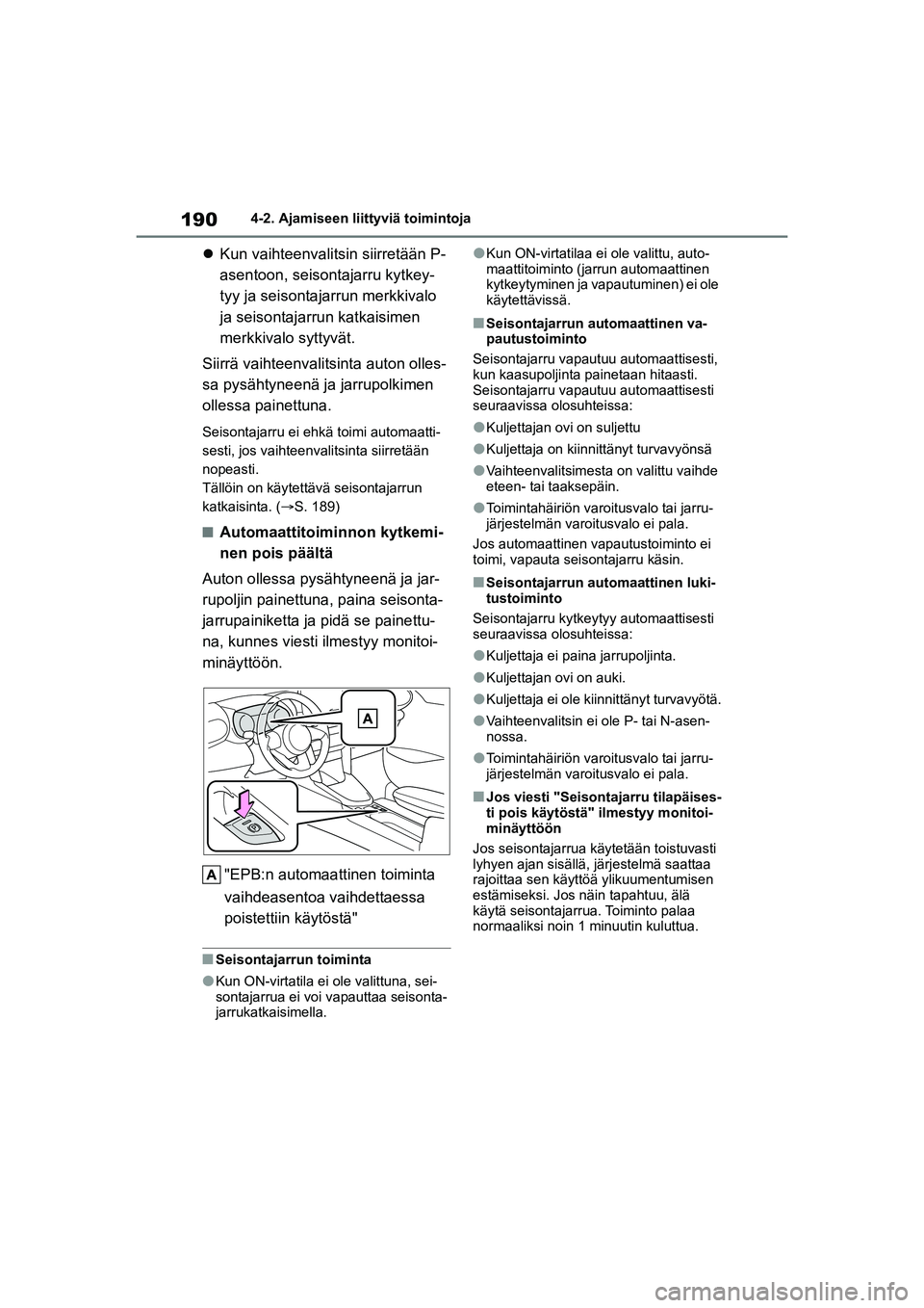 TOYOTA YARIS CROSS 2021  Omistajan Käsikirja (in Finnish) 190
YARIS CROSS Owners Manual_Europe_OM52K60FI
4-2. Ajamiseen liittyviä toimintoja
Kun vaihteenvalitsin siirretään P-
asentoon, seisontajarru kytkey-
tyy ja seisontajarrun merkkivalo 
ja seison