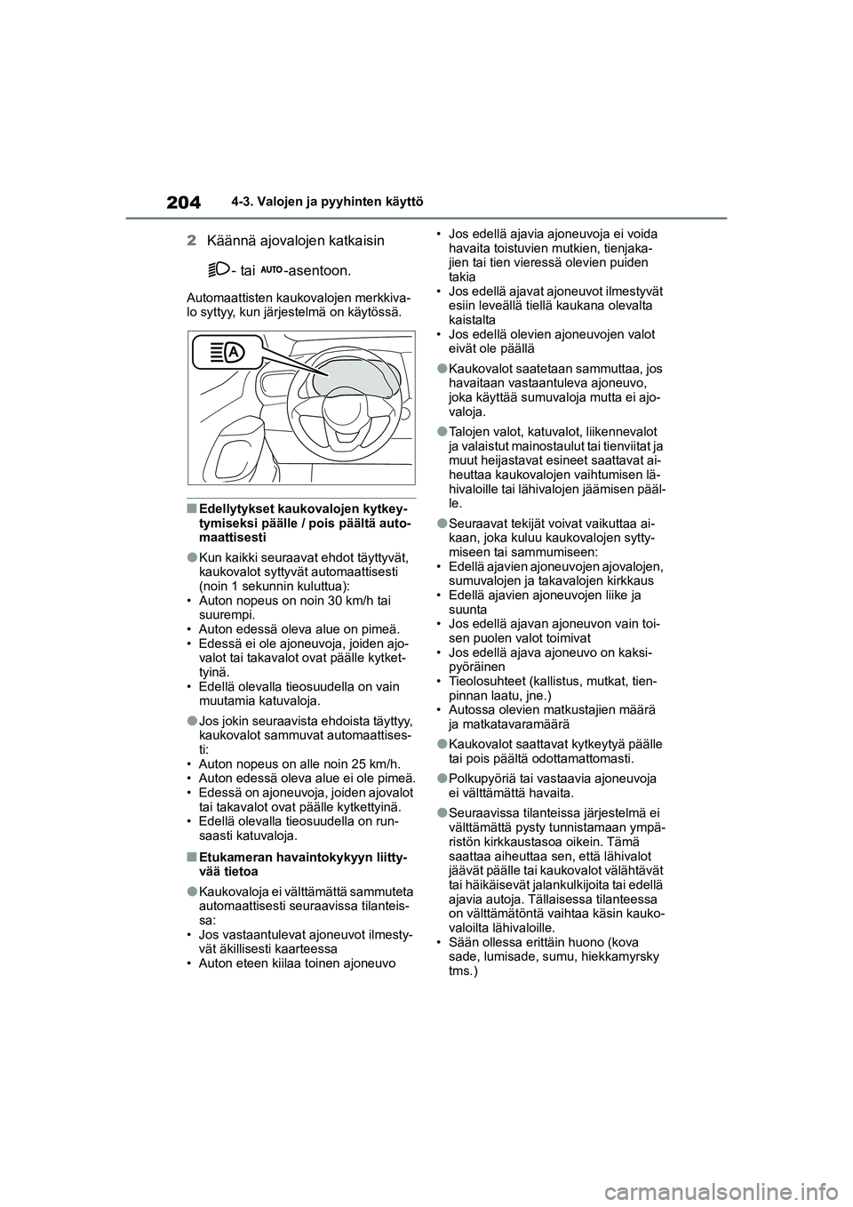 TOYOTA YARIS CROSS 2021  Omistajan Käsikirja (in Finnish) 204
YARIS CROSS Owners Manual_Europe_OM52K60FI
4-3. Valojen ja pyyhinten käyttö
2Käännä ajovalojen katkaisin 
- tai  -asentoon.
Automaattisten kaukovalojen merkkiva-
lo syttyy, kun järjestelmä