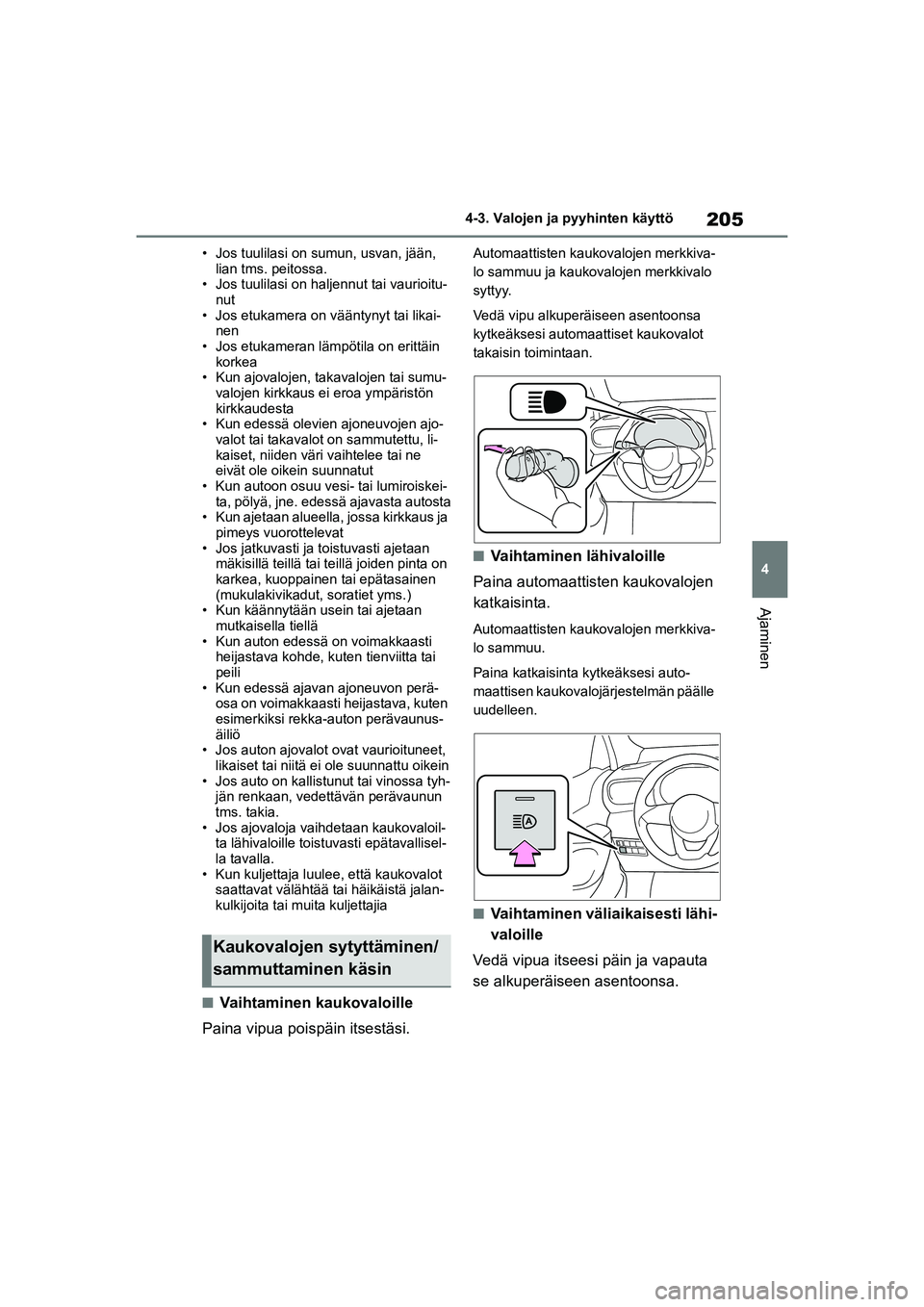 TOYOTA YARIS CROSS 2021  Omistajan Käsikirja (in Finnish) 205
4
YARIS CROSS Owners Manual_Europe_OM52K60FI
4-3. Valojen ja pyyhinten käyttö
Ajaminen
• Jos tuulilasi on sumun, usvan, jään, lian tms. peitossa.
• Jos tuulilasi on haljennut tai vaurioit
