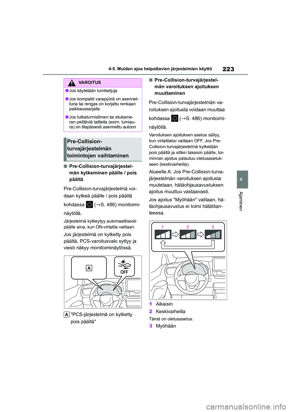 TOYOTA YARIS CROSS 2021  Omistajan Käsikirja (in Finnish) 223
4
YARIS CROSS Owners Manual_Europe_OM52K60FI
4-5. Muiden ajoa helpottavien järjestelmien käyttö
Ajaminen
nPre-Collision-turvajärjestel-
män kytkeminen päälle / pois 
päältä
Pre-Collisio