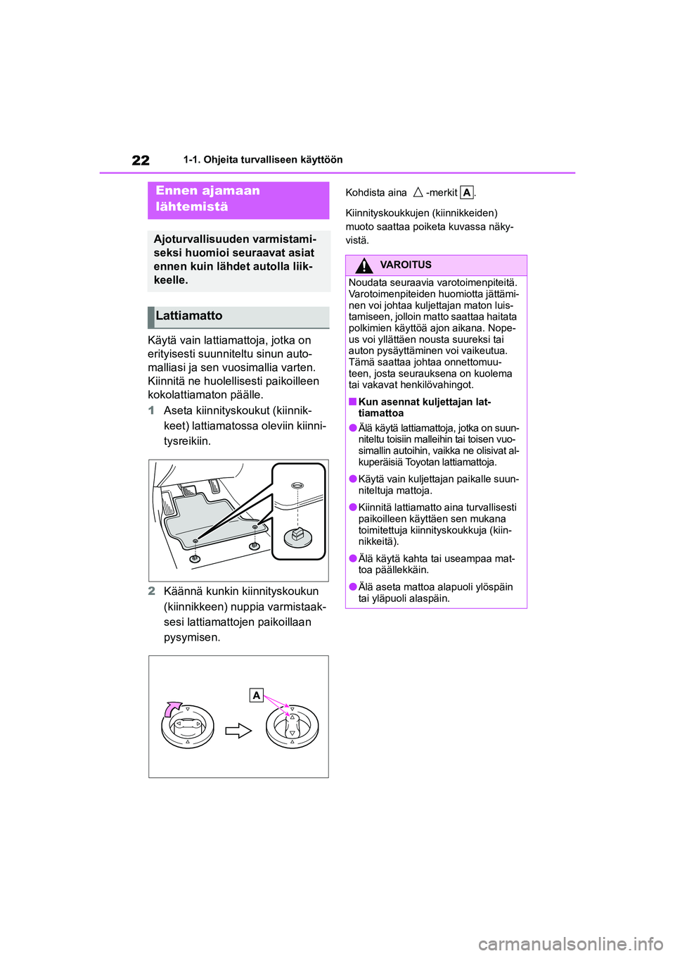TOYOTA YARIS CROSS 2021  Omistajan Käsikirja (in Finnish) 22
YARIS CROSS Owners Manual_Europe_OM52K60FI
1-1. Ohjeita turvalliseen käyttöön
1-1.Ohjeita turvalliseen käyttöön
Käytä vain lattiamattoja, jotka on 
erityisesti suunniteltu sinun auto-
mall